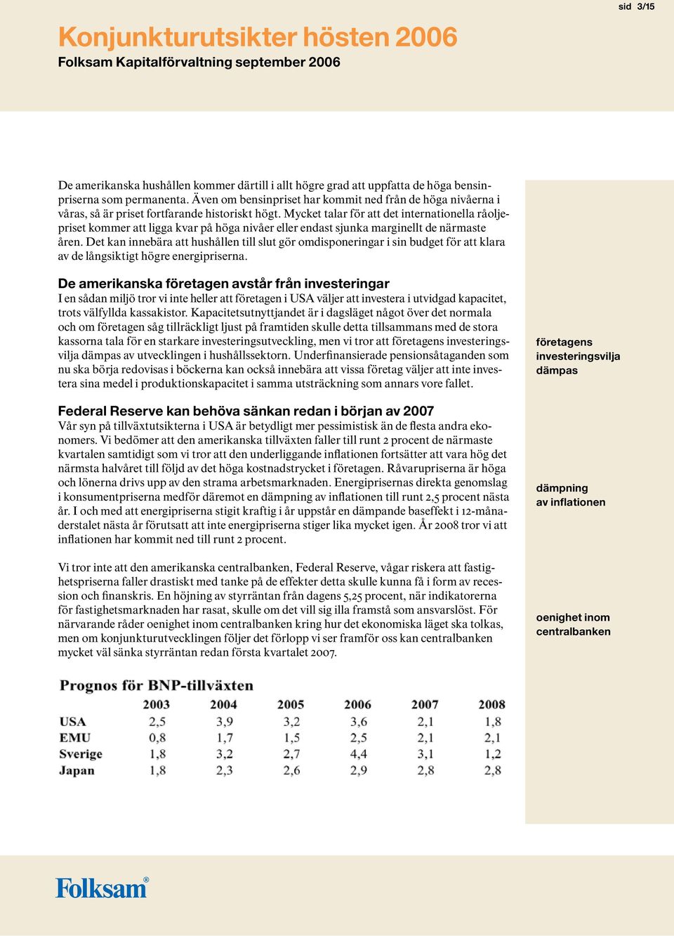 Mycket talar för att det internationella råoljepriset kommer att ligga kvar på höga nivåer eller endast sjunka marginellt de närmaste åren.