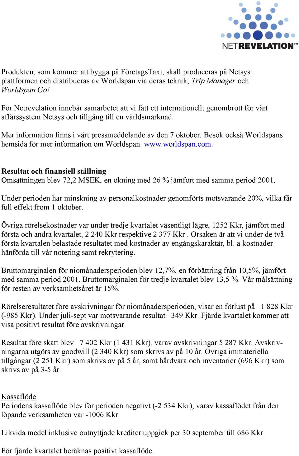 Mer information finns i vårt pressmeddelande av den 7 oktober. Besök också Worldspans hemsida för mer information om Worldspan. www.worldspan.com.