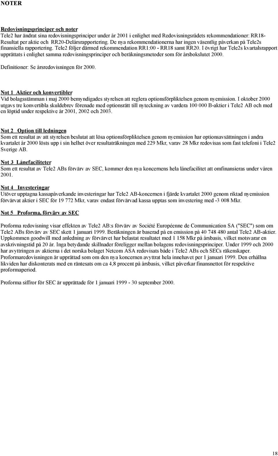 I övrigt har Tele2s kvartalsrapport upprättats i enlighet samma redovisningsprinciper och beräkningsmetoder som för årsbokslutet 2000. Definitioner: Se årsredovisningen för 2000.