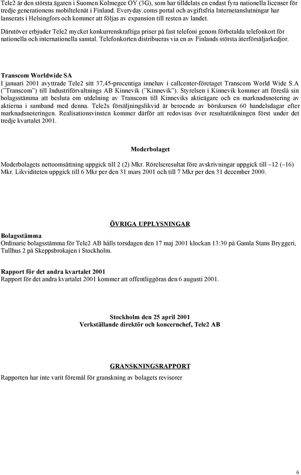 Därutöver erbjuder Tele2 mycket konkurrenskraftiga priser på fast telefoni genom förbetalda telefonkort för nationella och internationella samtal.