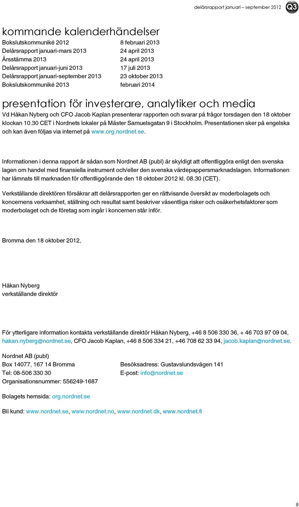 frågor torsdagen den 18 oktober klockan 10.30 CET i Nordnets lokaler på Mäster Samuelsgatan 9 i Stockholm. Presen