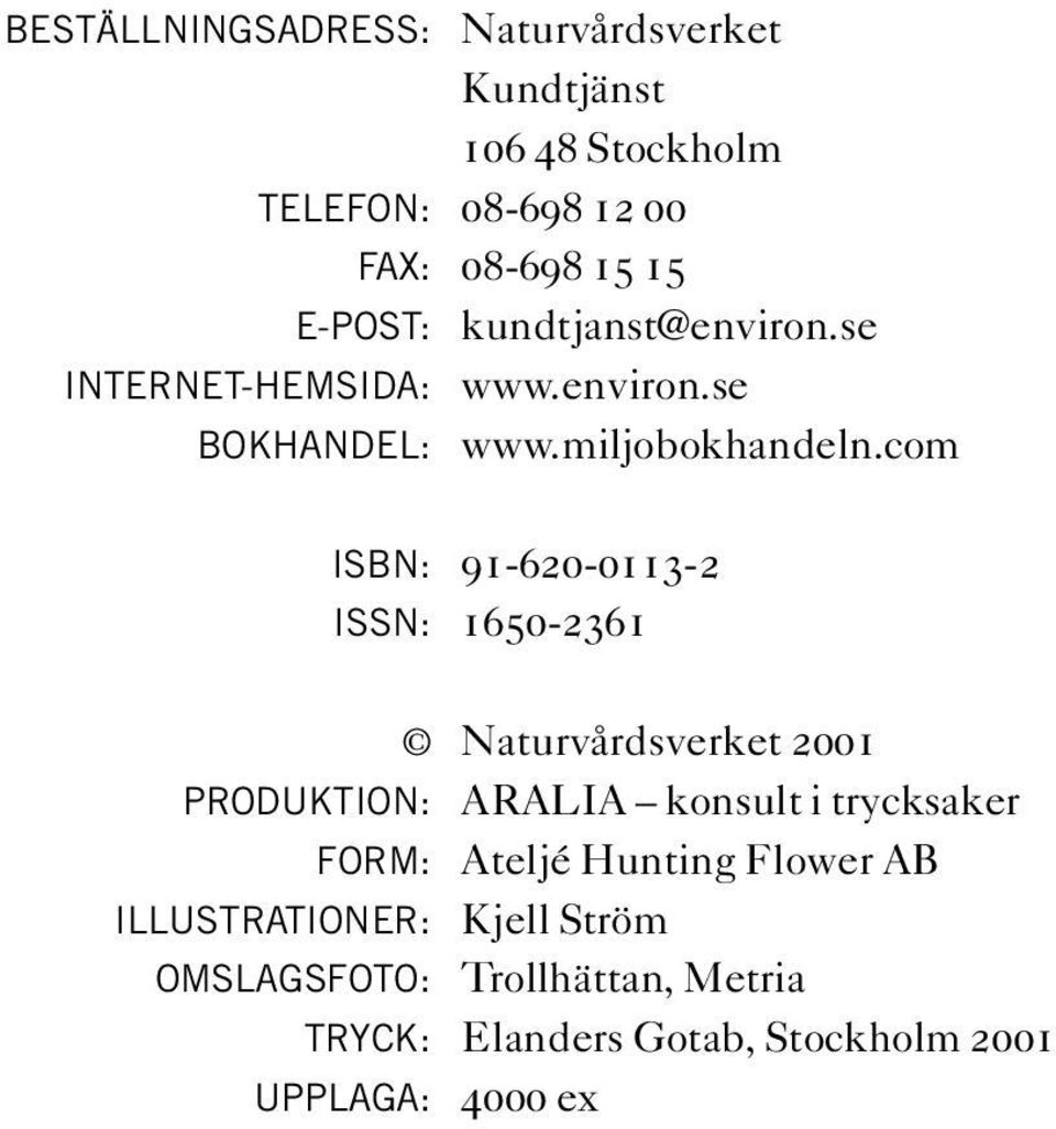 com ISBN: 91-620-0113-2 ISSN: 1650-2361 Naturvårdsverket 2001 PRODUKTION: ARALIA konsult i trycksaker FORM: