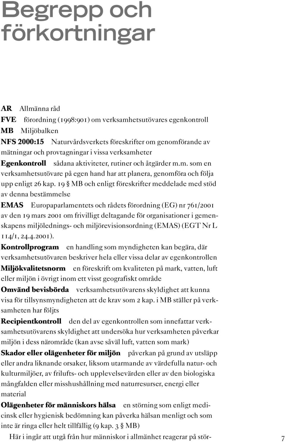 19 MB och enligt föreskrifter meddelade med stöd av denna bestämmelse EMAS Europaparlamentets och rådets förordning (EG) nr 761/2001 av den 19 mars 2001 om frivilligt deltagande för organisationer i