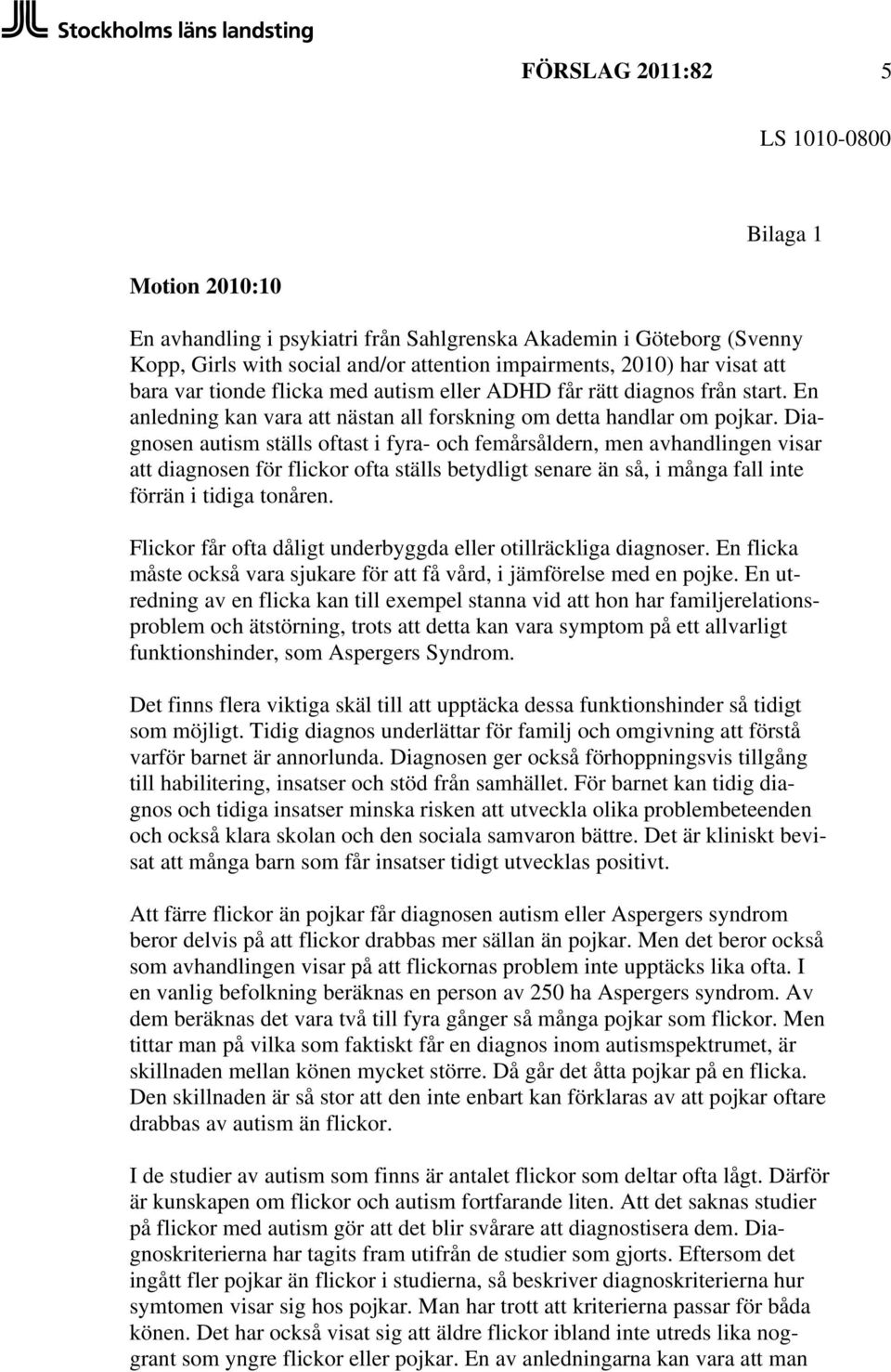 Diagnosen autism ställs oftast i fyra- och femårsåldern, men avhandlingen visar att diagnosen för flickor ofta ställs betydligt senare än så, i många fall inte förrän i tidiga tonåren.