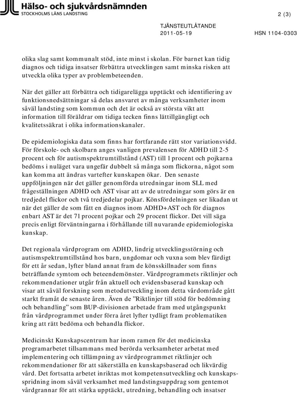 När det gäller att förbättra och tidigarelägga upptäckt och identifiering av funktionsnedsättningar så delas ansvaret av många verksamheter inom såväl landsting som kommun och det är också av största