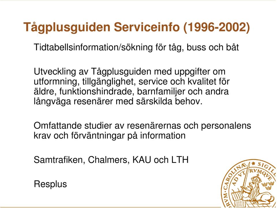 funktionshindrade, barnfamiljer och andra långväga resenärer med särskilda behov.