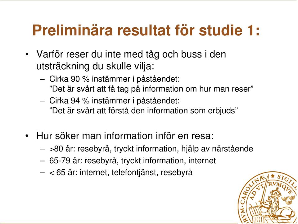 är svårt att förstå den information som erbjuds Hur söker man information inför en resa: >80 år: resebyrå, tryckt