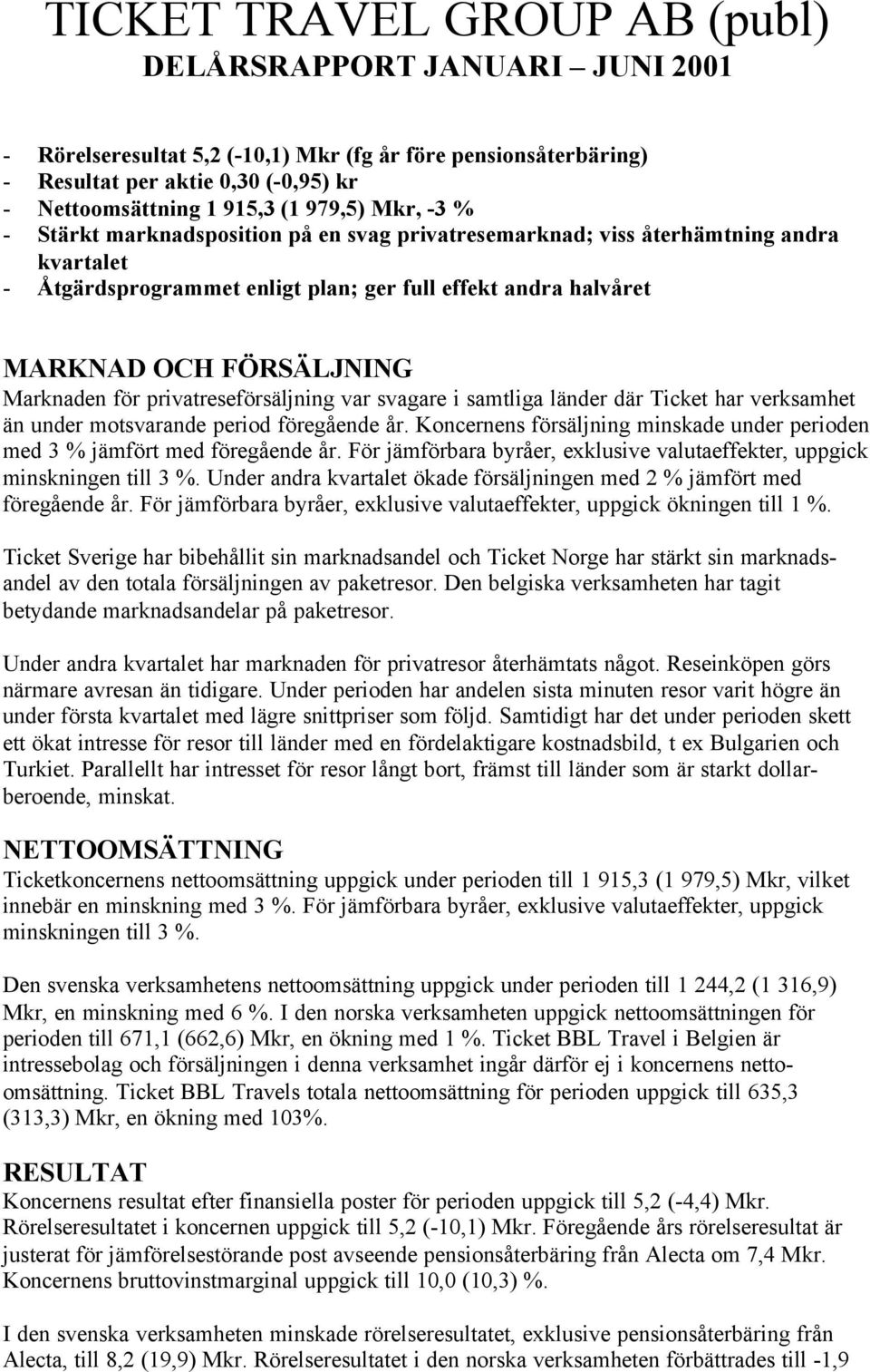 privatreseförsäljning var svagare i samtliga länder där Ticket har verksamhet än under motsvarande period föregående år.