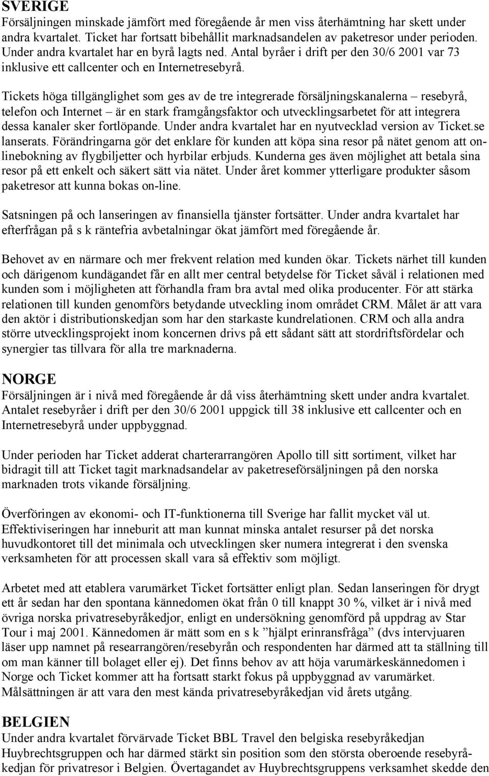 Tickets höga tillgänglighet som ges av de tre integrerade försäljningskanalerna resebyrå, telefon och Internet är en stark framgångsfaktor och utvecklingsarbetet för att integrera dessa kanaler sker