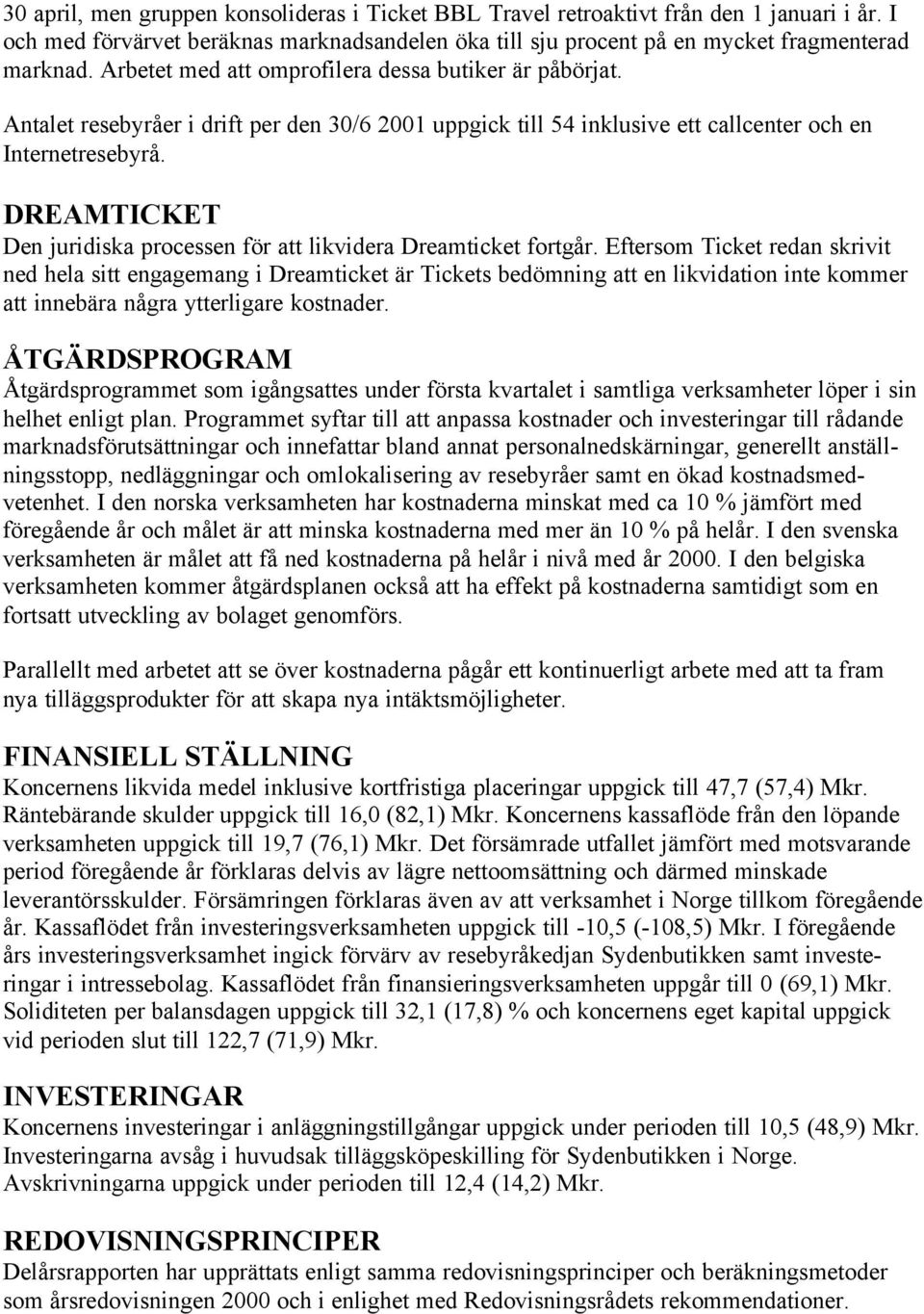 DREAMTICKET Den juridiska processen för att likvidera Dreamticket fortgår.