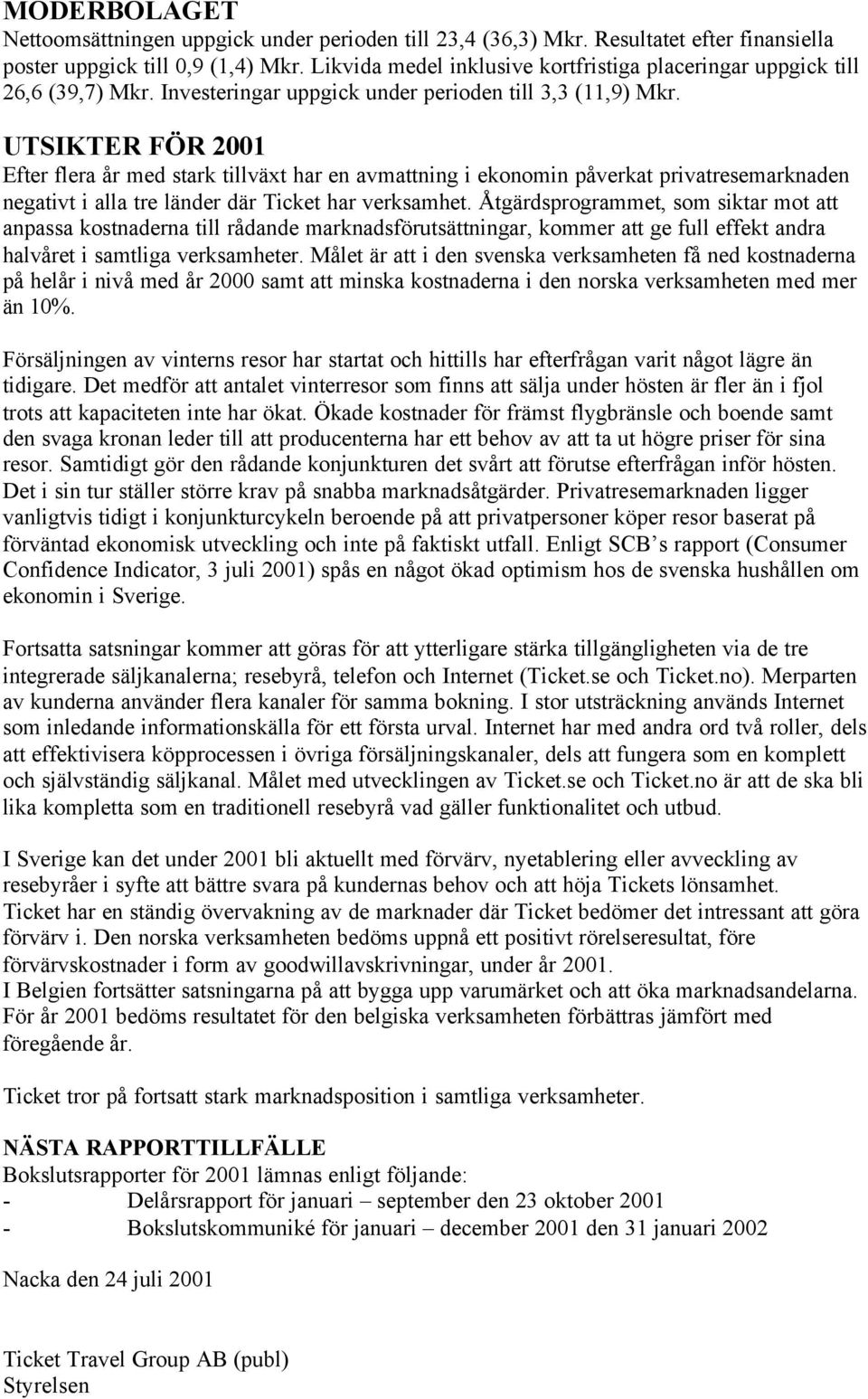 UTSIKTER FÖR Efter flera år med stark tillväxt har en avmattning i ekonomin påverkat privatresemarknaden negativt i alla tre länder där Ticket har verksamhet.