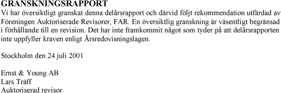 En översiktlig granskning är väsentligt begränsad i förhållande till en revision.