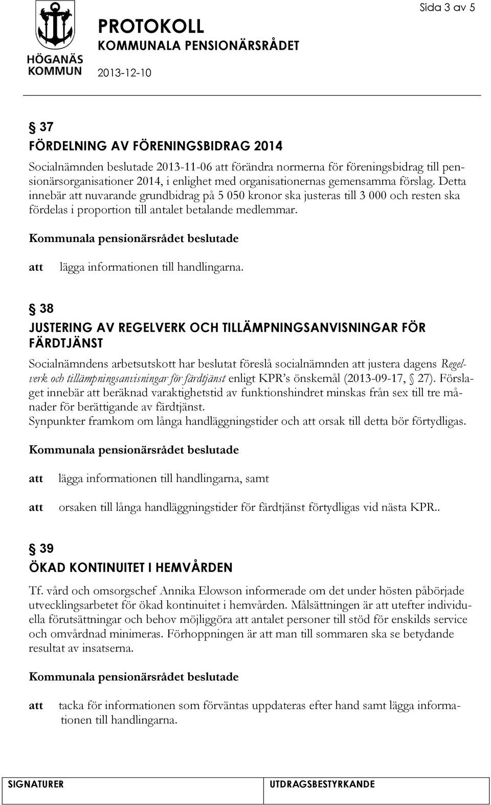 lägga informationen till handlingarna.