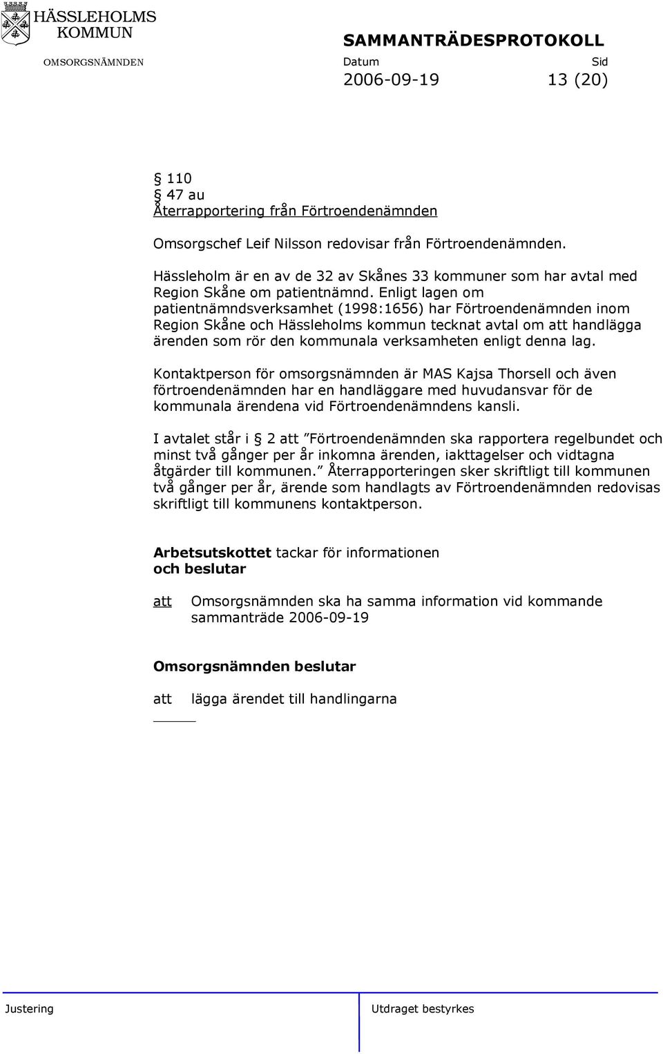 Enligt lagen om patientnämndsverksamhet (1998:1656) har Förtroendenämnden inom Region Skåne och Hässleholms kommun tecknat avtal om att handlägga ärenden som rör den kommunala verksamheten enligt