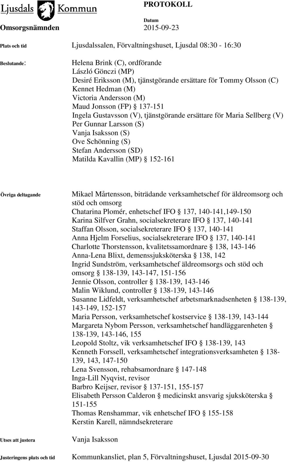 Stefan Andersson (SD) Matilda Kavallin (MP) 152-161 Övriga deltagande Utses att justera Mikael Mårtensson, biträdande verksamhetschef för äldreomsorg och stöd och omsorg Chatarina Plomér, enhetschef