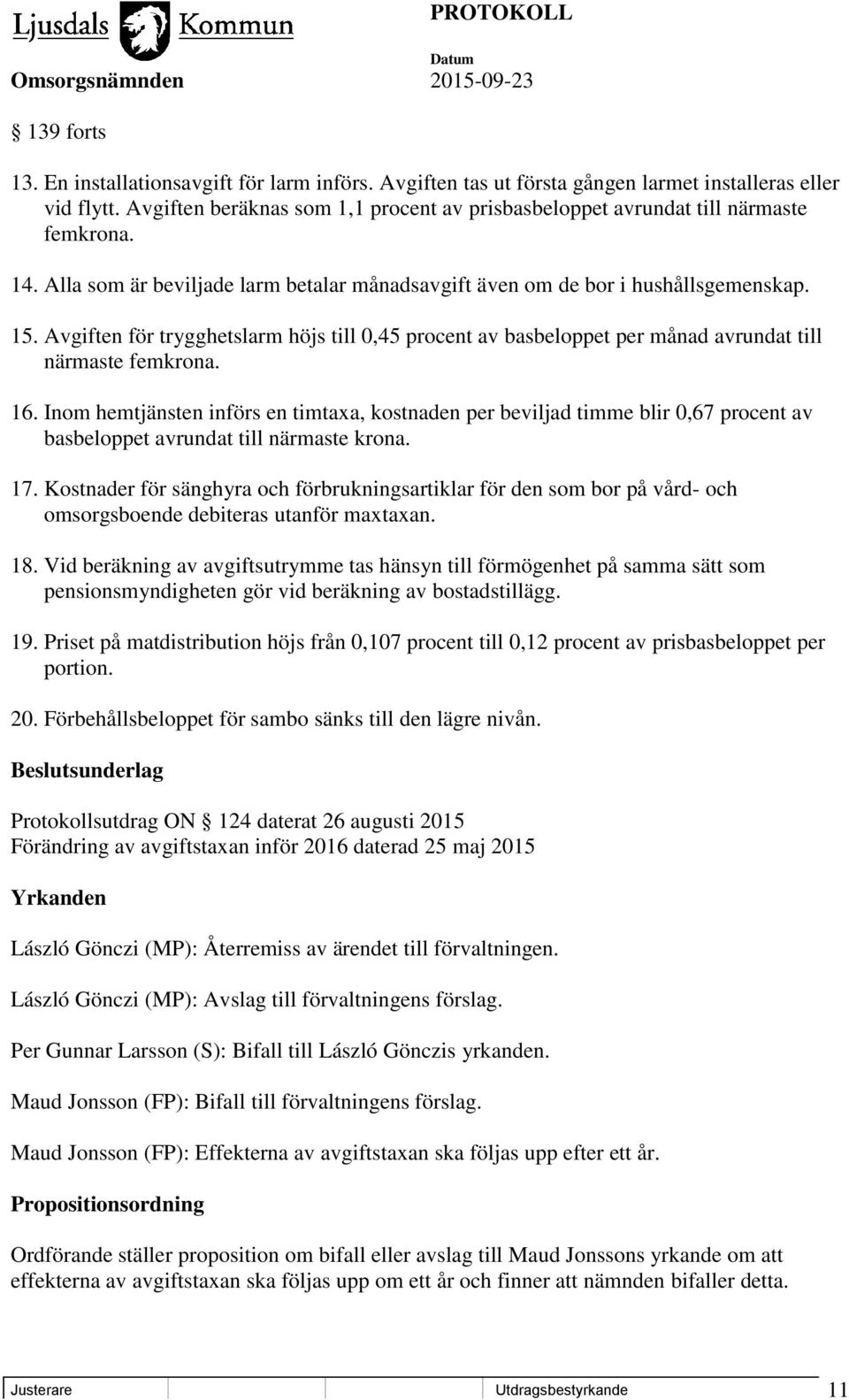 Avgiften för trygghetslarm höjs till 0,45 procent av basbeloppet per månad avrundat till närmaste femkrona. 16.