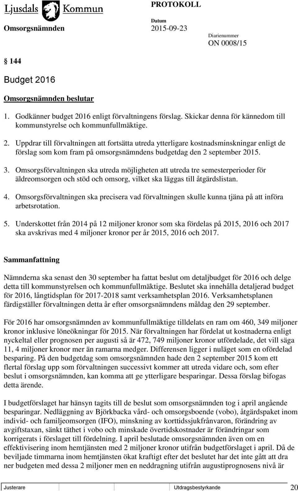 Omsorgsförvaltningen ska precisera vad förvaltningen skulle kunna tjäna på att införa arbetsrotation. 5.