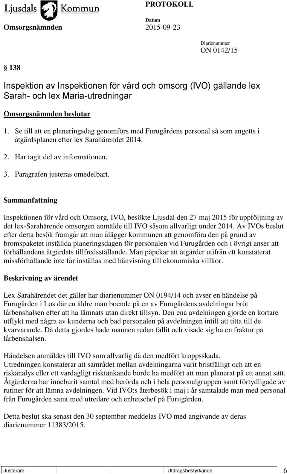 Sammanfattning Inspektionen för vård och Omsorg, IVO, besökte Ljusdal den 27 maj 2015 för uppföljning av det lex-sarahärende omsorgen anmälde till IVO såsom allvarligt under 2014.