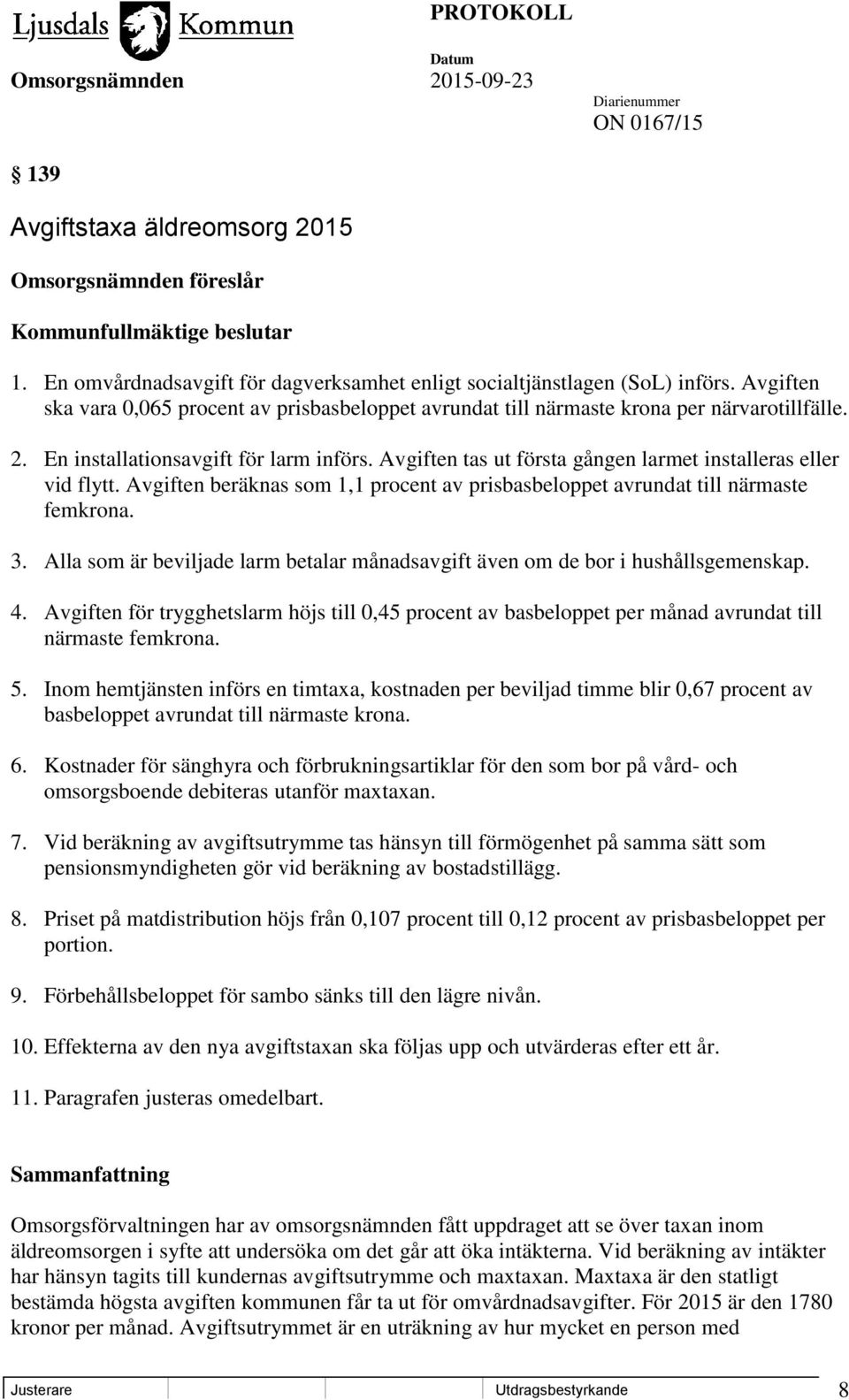 Avgiften tas ut första gången larmet installeras eller vid flytt. Avgiften beräknas som 1,1 procent av prisbasbeloppet avrundat till närmaste femkrona. 3.