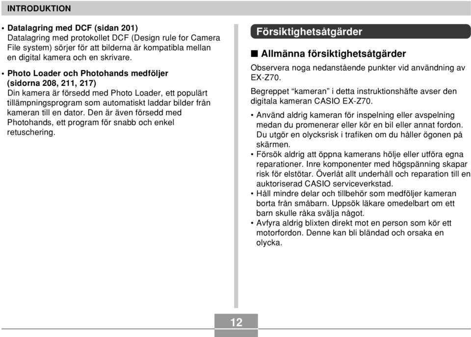 Den är även försedd med Photohands, ett program för snabb och enkel retuschering. Försiktighetsåtgärder Allmänna försiktighetsåtgärder Observera noga nedanstående punkter vid användning av EX-Z70.