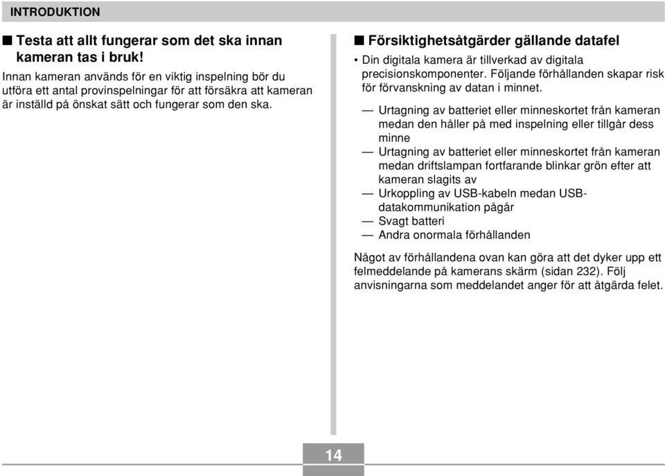 Försiktighetsåtgärder gällande datafel Din digitala kamera är tillverkad av digitala precisionskomponenter. Följande förhållanden skapar risk för förvanskning av datan i minnet.