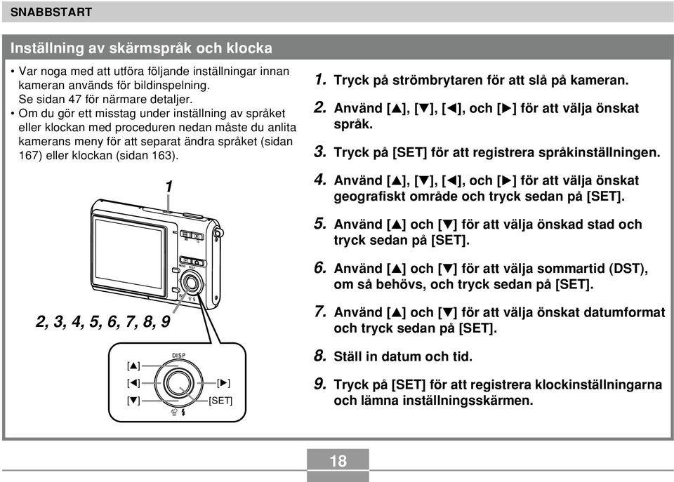 Tryck på strömbrytaren för att slå på kameran. 2. Använd [ ], [ ], [ ], och [ ] för att välja önskat språk. 3. Tryck på [SET] för att registrera språkinställningen. 4.