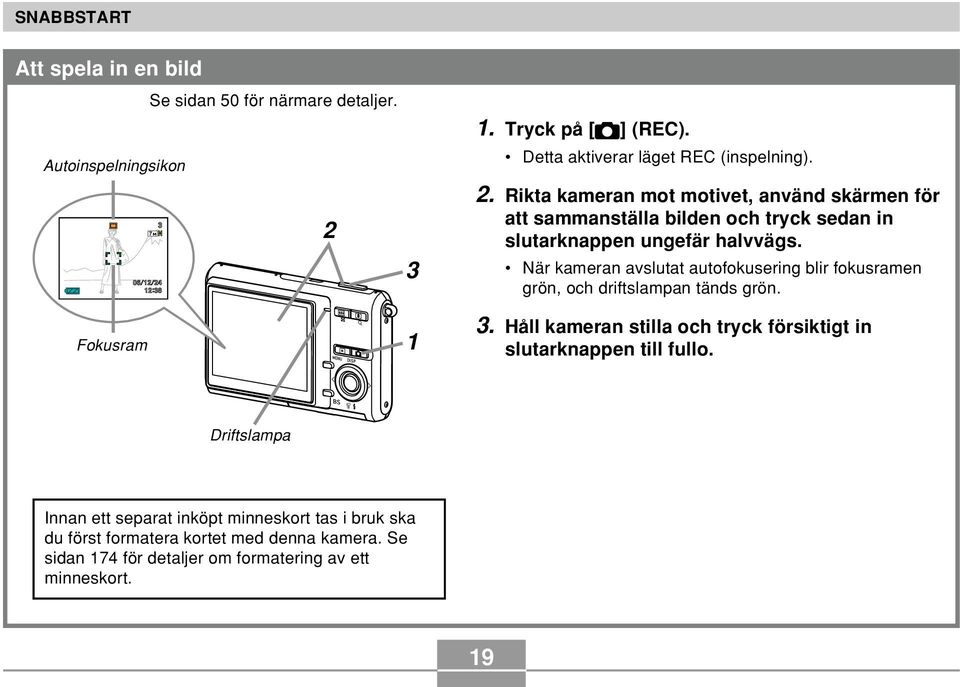 Rikta kameran mot motivet, använd skärmen för att sammanställa bilden och tryck sedan in slutarknappen ungefär halvvägs.