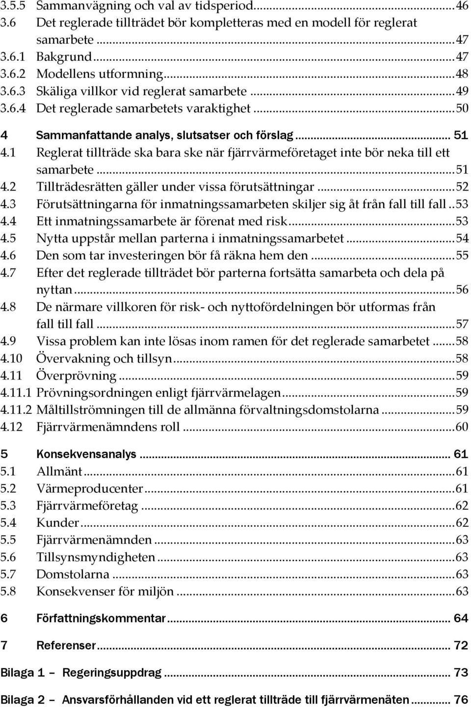 1 Reglerat tillträde ska bara ske när fjärrvärmeföretaget inte bör neka till ett samarbete... 51 4.2 Tillträdesrätten gäller under vissa förutsättningar... 52 4.