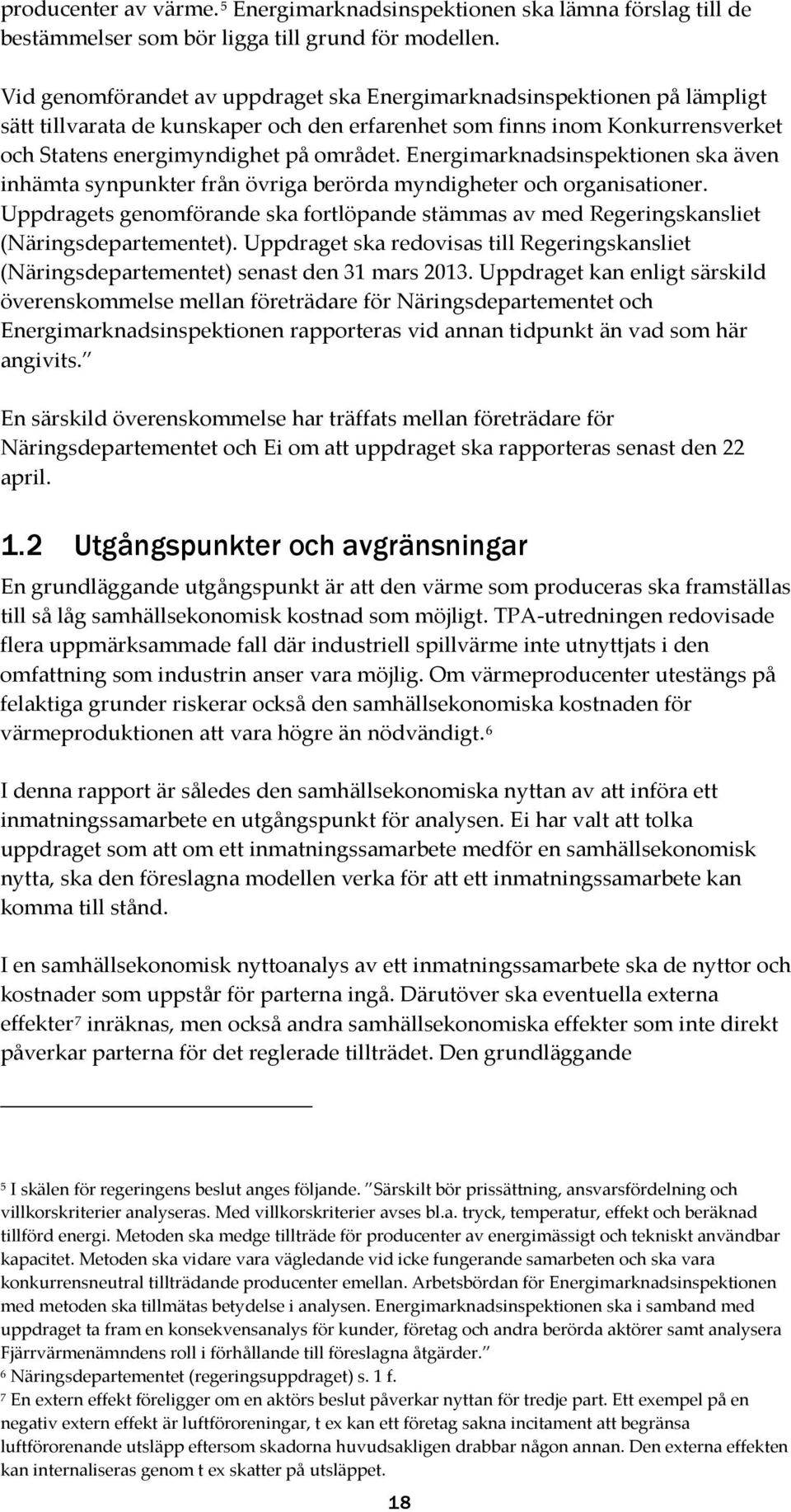 Energimarknadsinspektionen ska även inhämta synpunkter från övriga berörda myndigheter och organisationer.