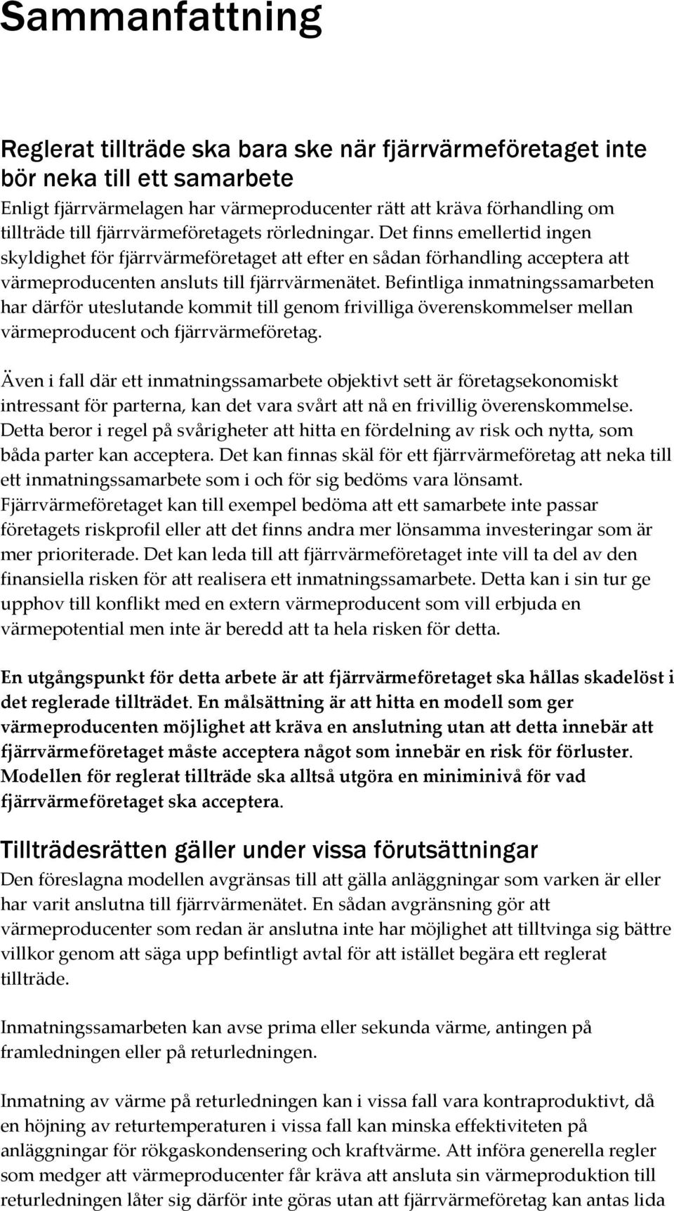 Befintliga inmatningssamarbeten har därför uteslutande kommit till genom frivilliga överenskommelser mellan värmeproducent och fjärrvärmeföretag.