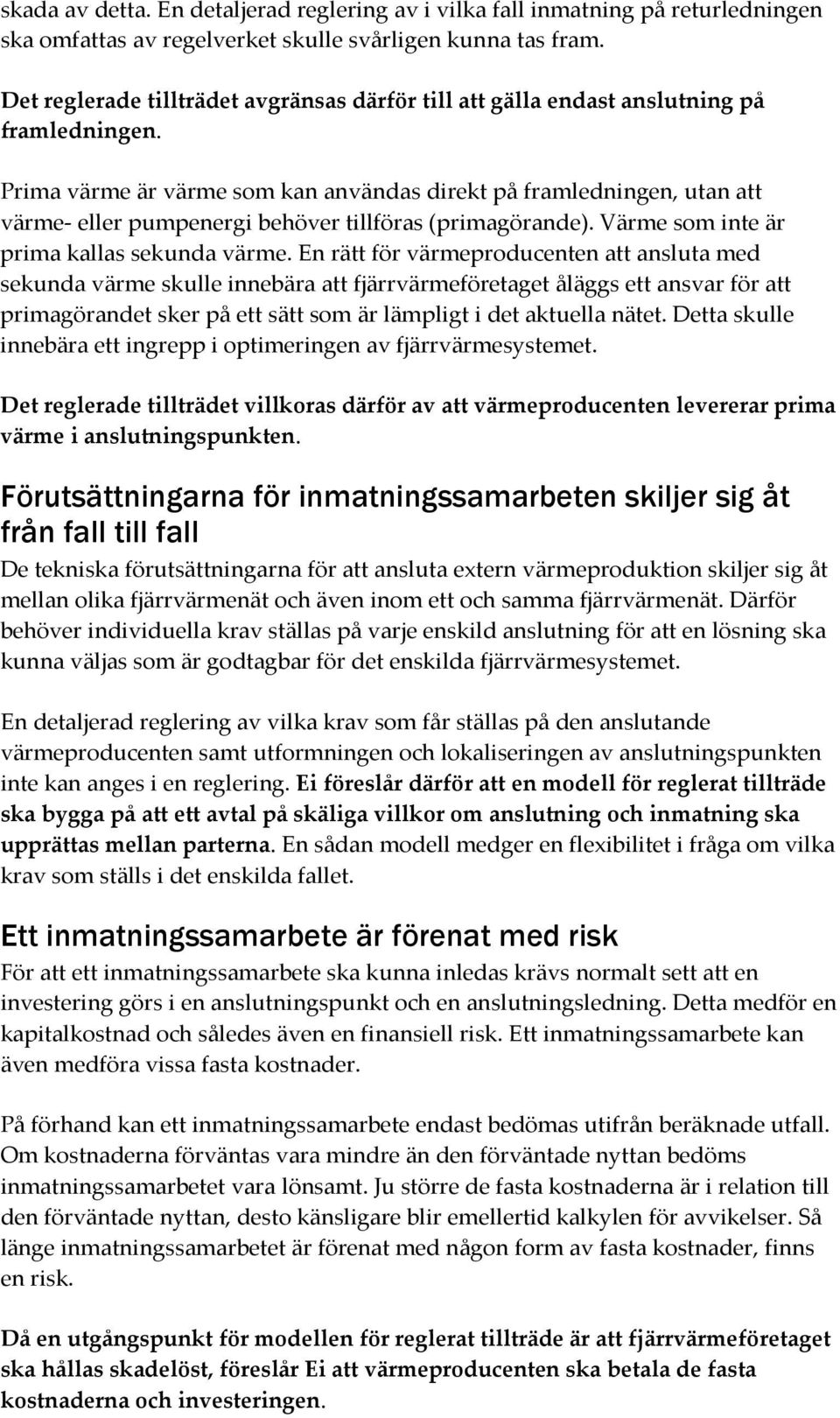 Prima värme är värme som kan användas direkt på framledningen, utan att värme- eller pumpenergi behöver tillföras (primagörande). Värme som inte är prima kallas sekunda värme.