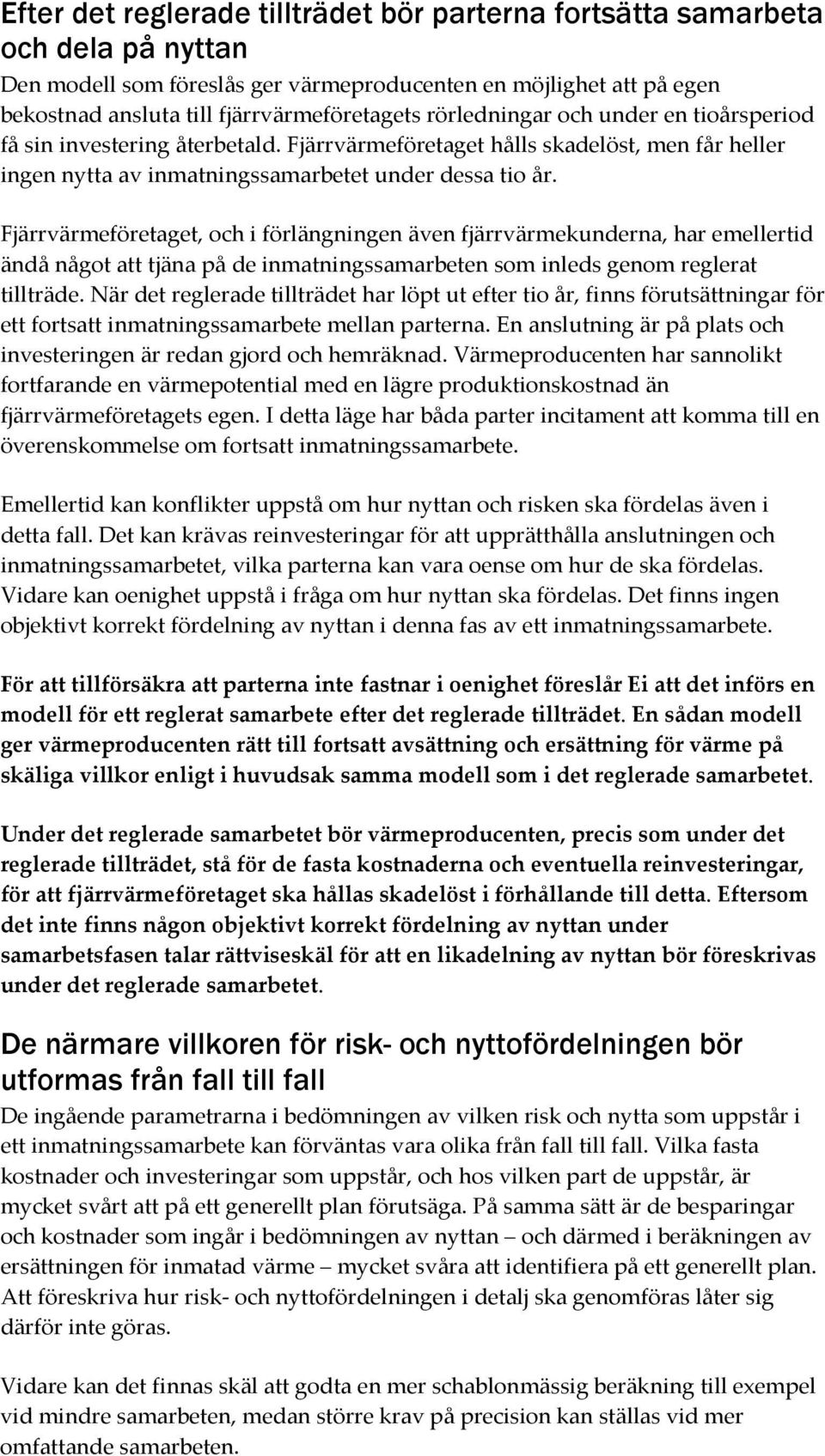 Fjärrvärmeföretaget, och i förlängningen även fjärrvärmekunderna, har emellertid ändå något att tjäna på de inmatningssamarbeten som inleds genom reglerat tillträde.