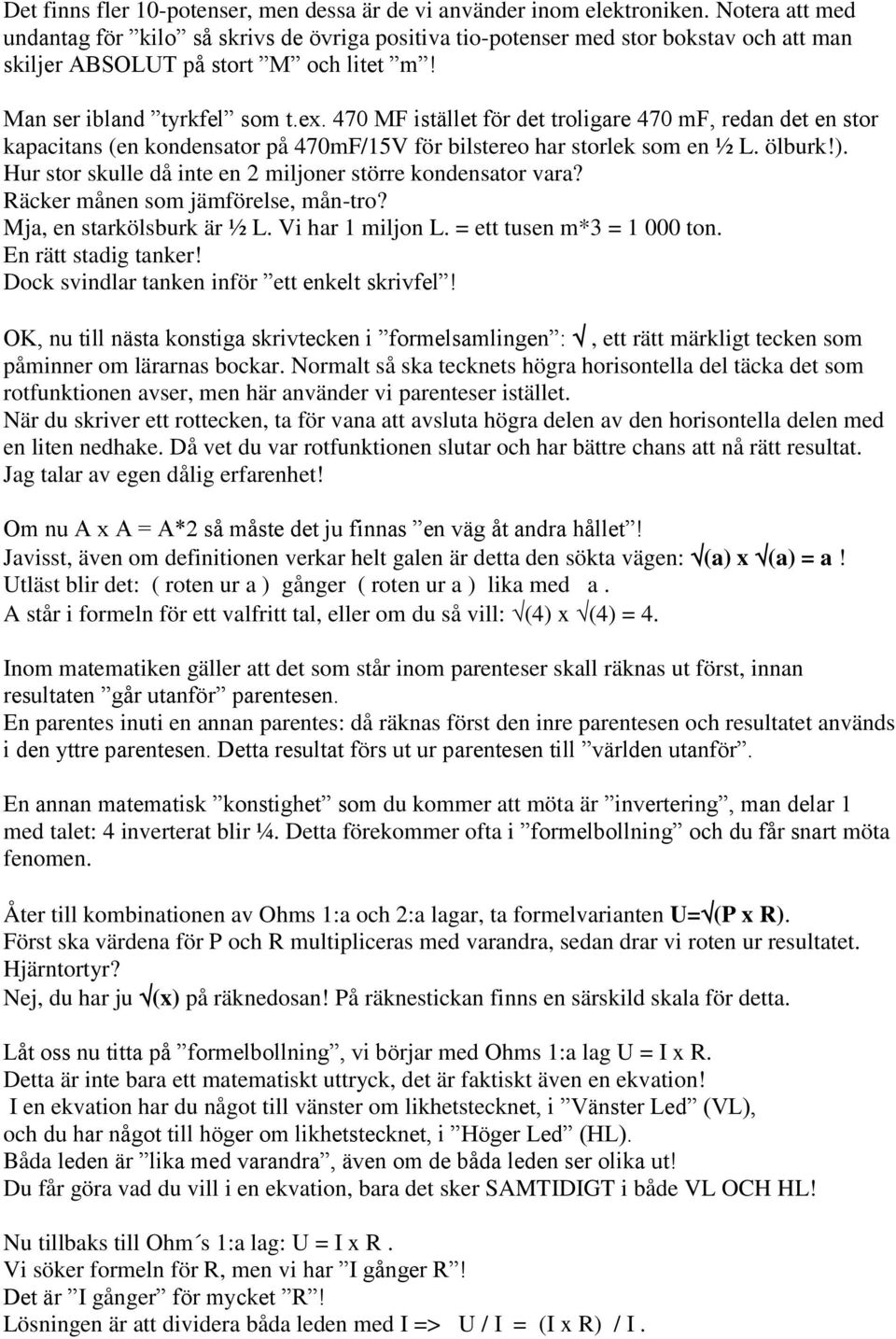 470 MF istället för det troligare 470 mf, redan det en stor kapacitans (en kondensator på 470mF/15V för bilstereo har storlek som en ½ L. ölburk!).