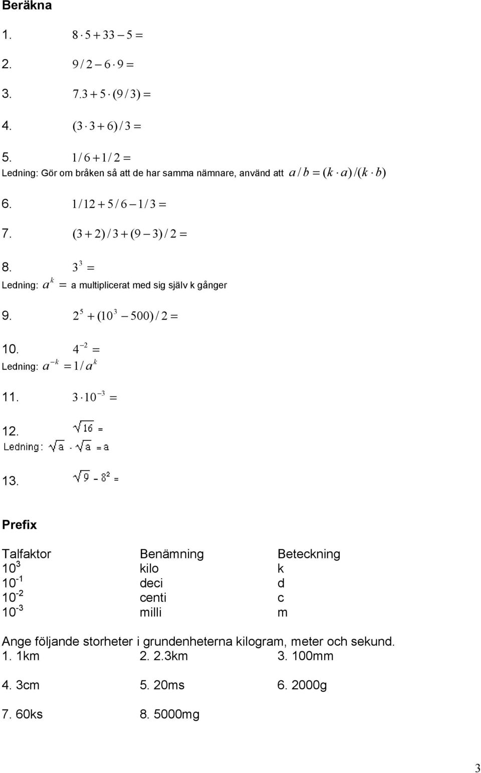 ( 3 + 2) / 3 + (9 3) / 2 = 3 8. 3 = k Ledning: a = a multiplicerat med sig själv k gånger 5 3 9. 2 + (10 500) / 2 = 2 10.