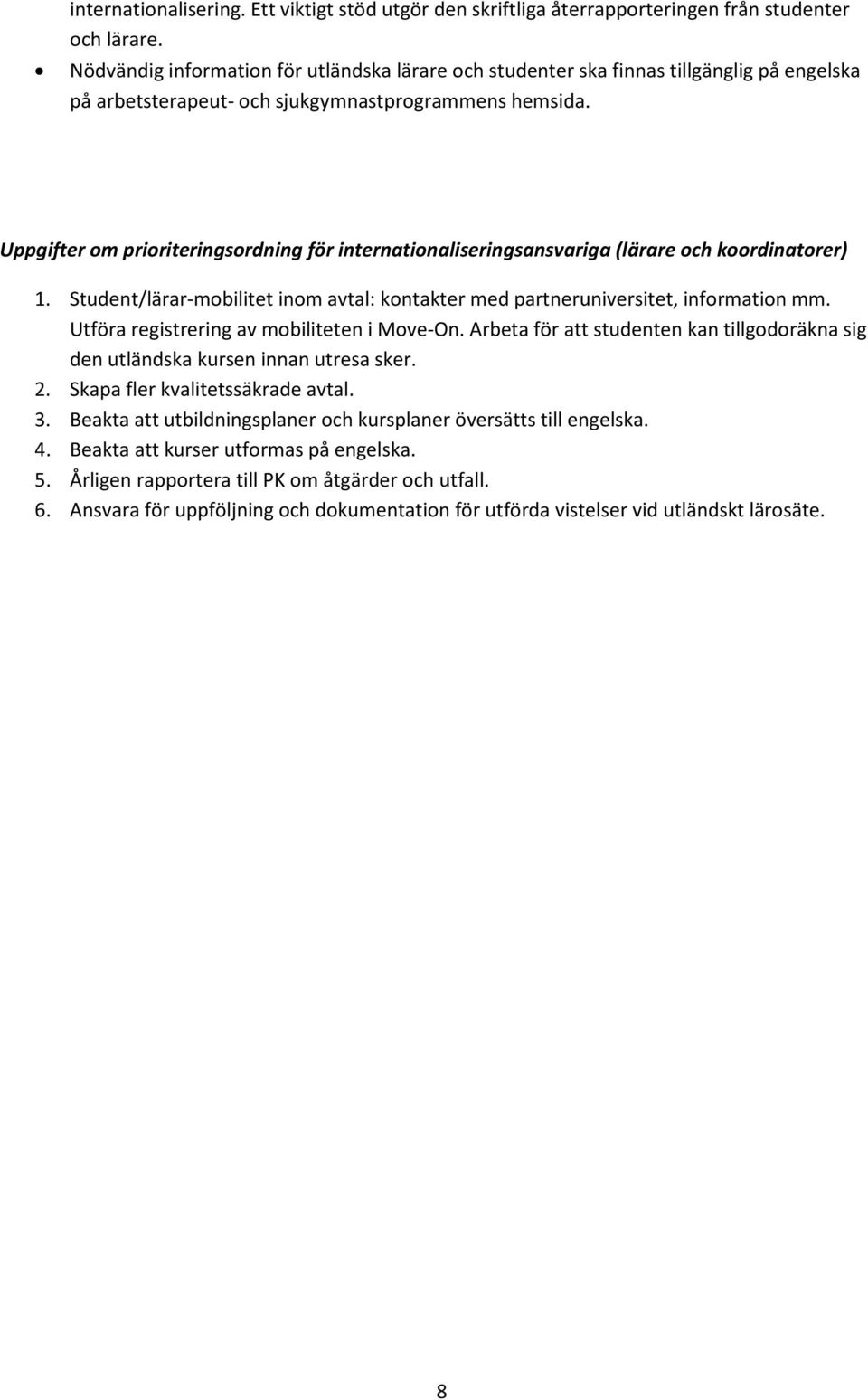 Uppgifter om prioriteringsordning för internationaliseringsansvariga (lärare och koordinatorer) 1. Student/lärar-mobilitet inom avtal: kontakter med partneruniversitet, information mm.