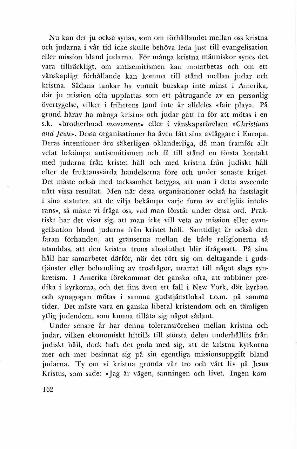 Sidana tankar ha vunnit hurskap inte minst i Amerika, dar ju mission ofta uppfattas som ett pitrugande av en personlig overtygelse, vilket i frihetens land inte ar alldeles sfair play.