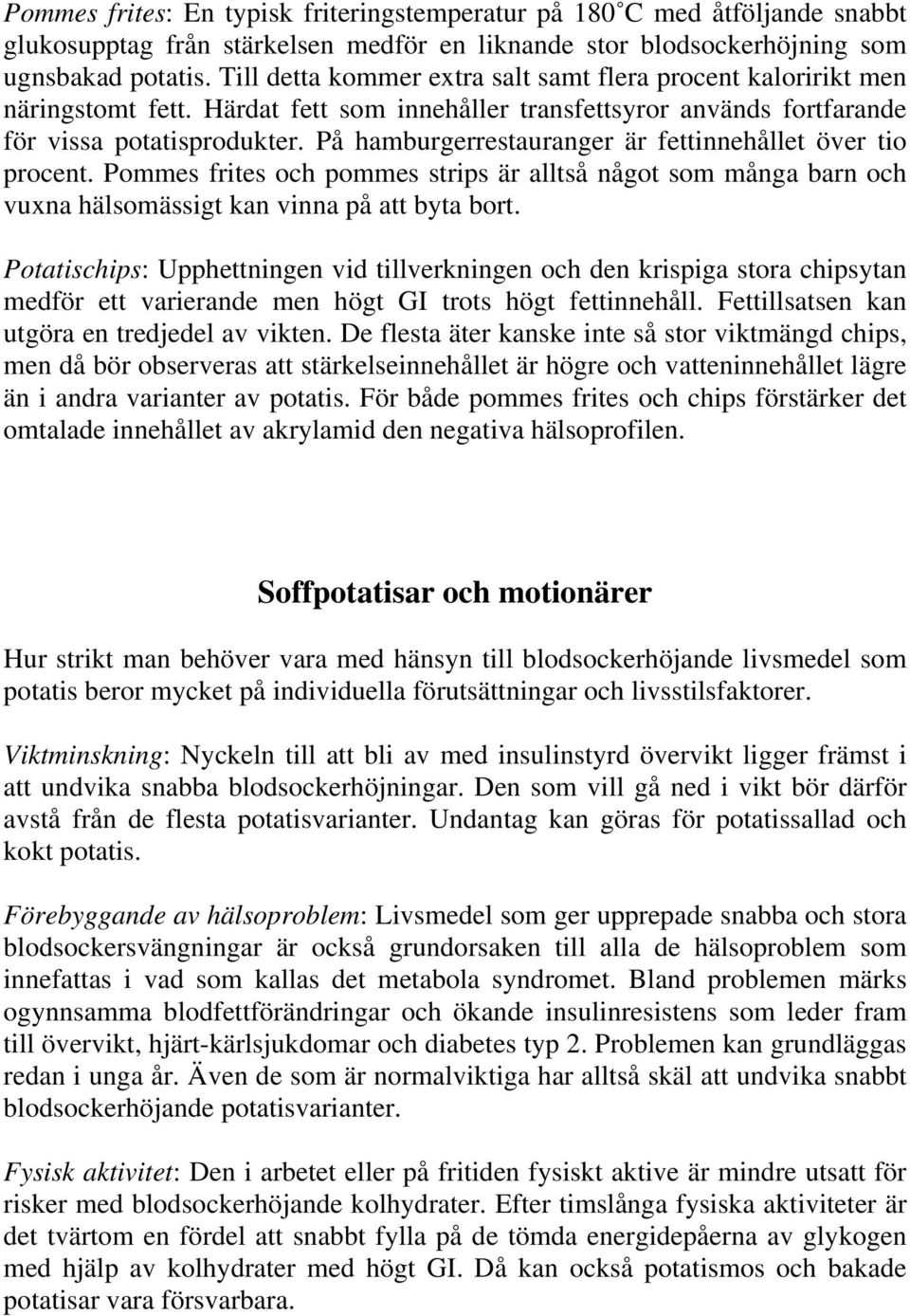 På hamburgerrestauranger är fettinnehållet över tio procent. Pommes frites och pommes strips är alltså något som många barn och vuxna hälsomässigt kan vinna på att byta bort.