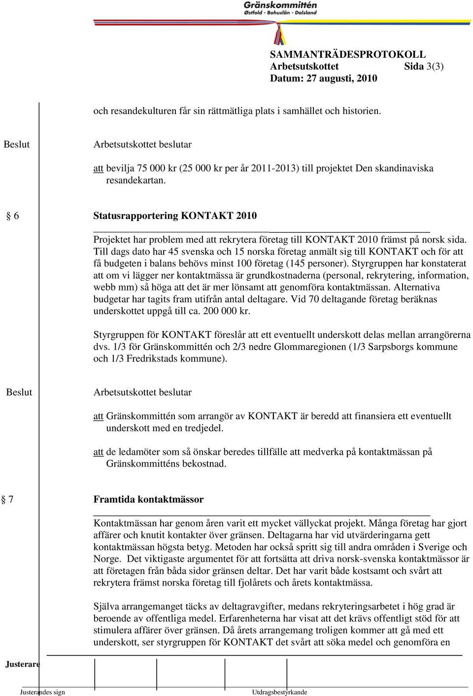 Till dags dato har 45 svenska och 15 norska företag anält sig till KONTAKT och för att få budgeten i balans behövs inst 100 företag (145 personer.