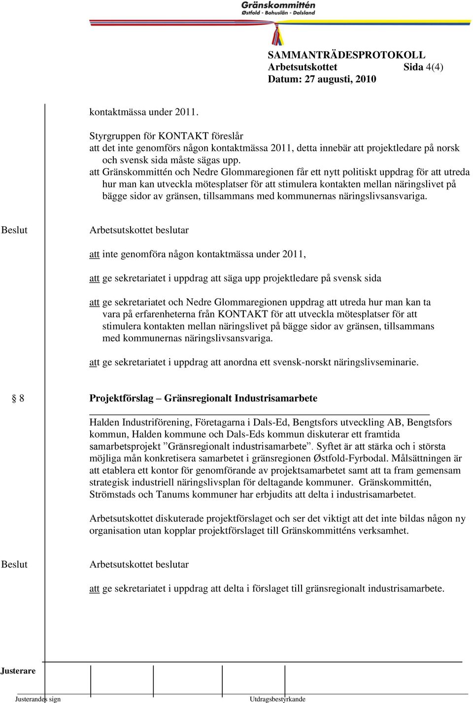 1999- att Gränskoittén och Nedre Gloaregionen får ett nytt politiskt uppdrag för att 4 utreda hur an kan utveckla ötesplatser för att stiulera kontakten ellan näringslivet på bägge sidor av gränsen,