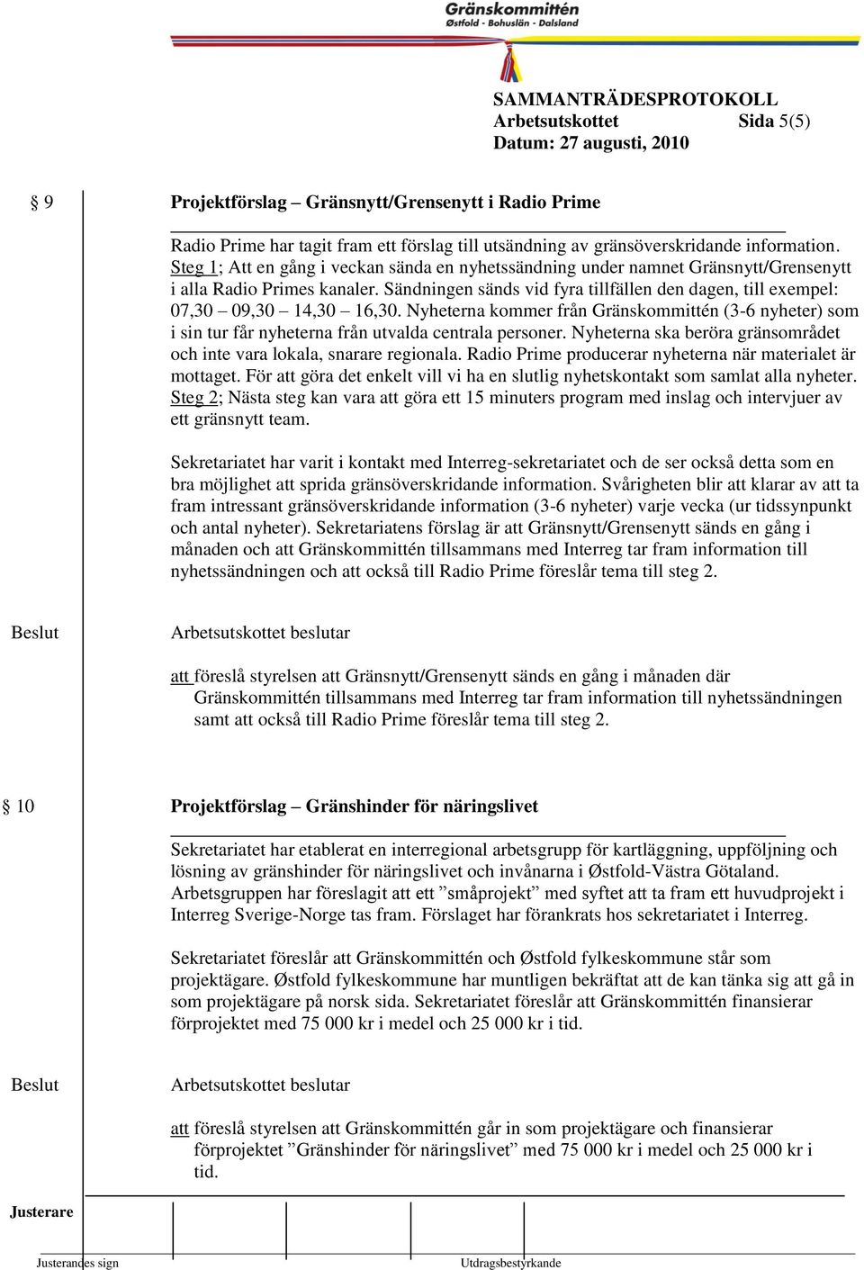 Kounstyrelsen Sändningen sänds vid fyra tillfällen den dagen, 1999- till exepel: 07,30 09,30 14,30 16,30.