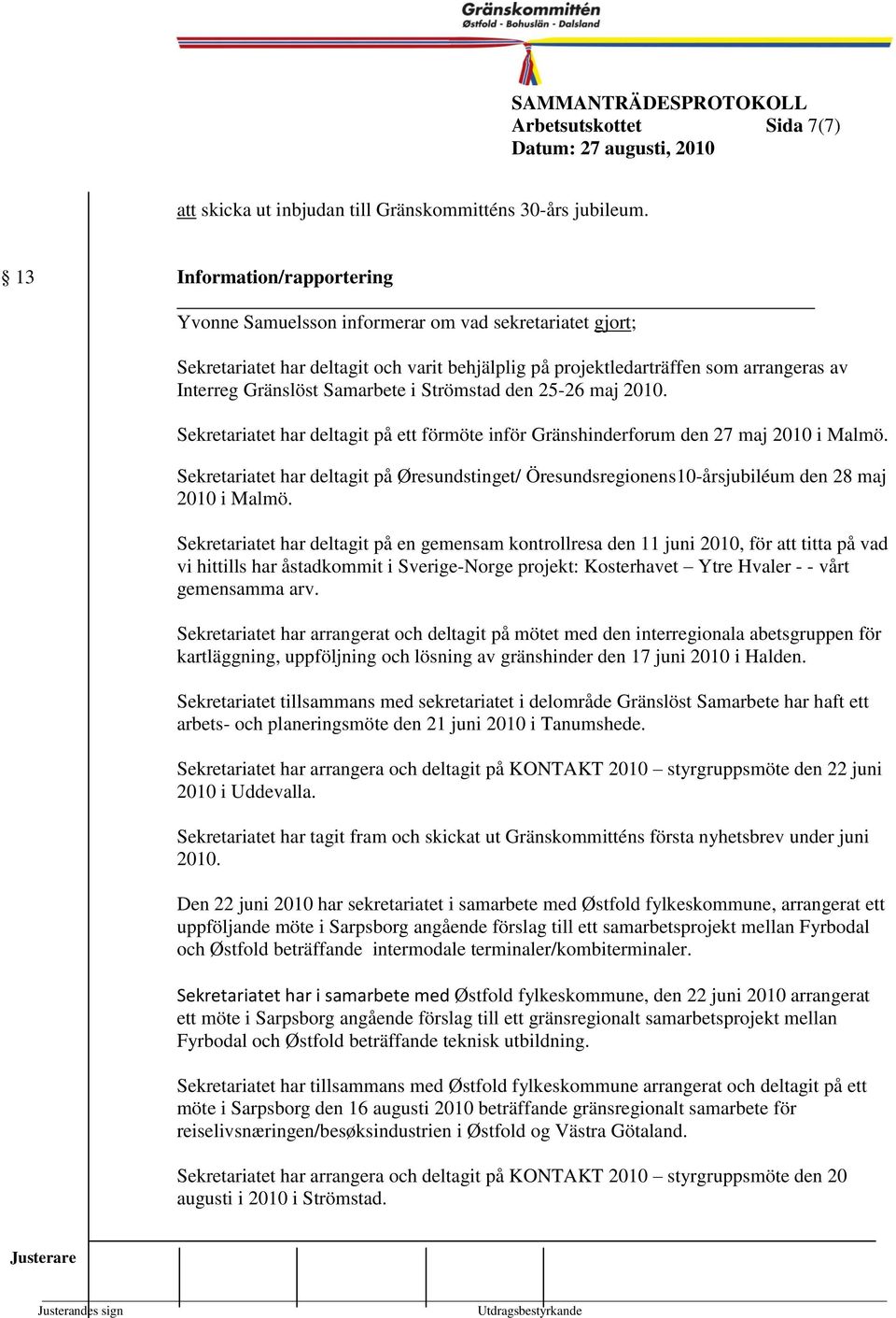 Gränslöst Saarbete i Ströstad den 25-26 aj 2010. Sekretariatet har deltagit på ett föröte inför Gränshinderforu den 27 aj 2010 i Malö.