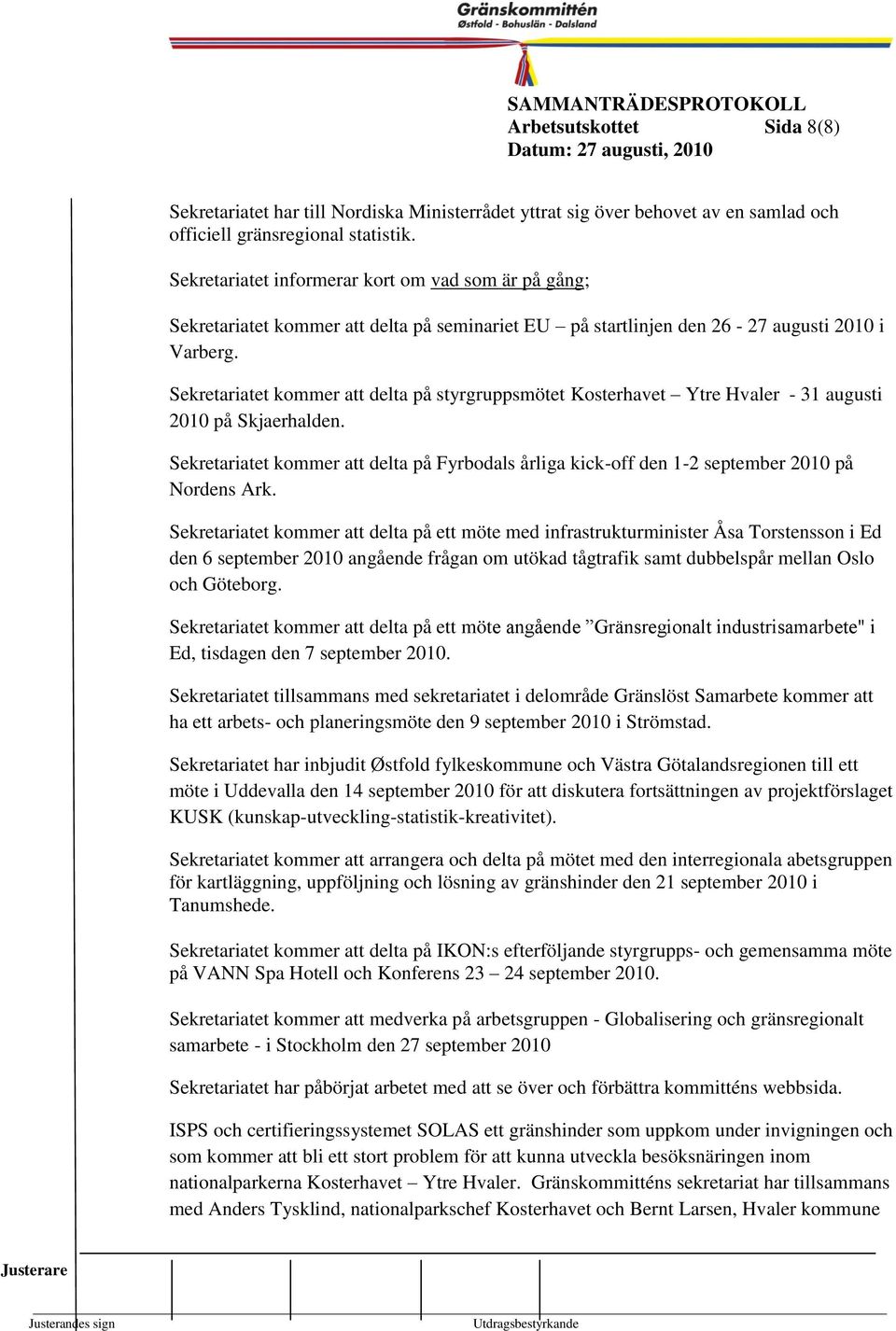 EU på startlinjen den 26-27 augusti 8 2010 i Varberg. Sekretariatet koer att delta på styrgruppsötet Kosterhavet Ytre Hvaler - 31 augusti 2010 på Skjaerhalden.