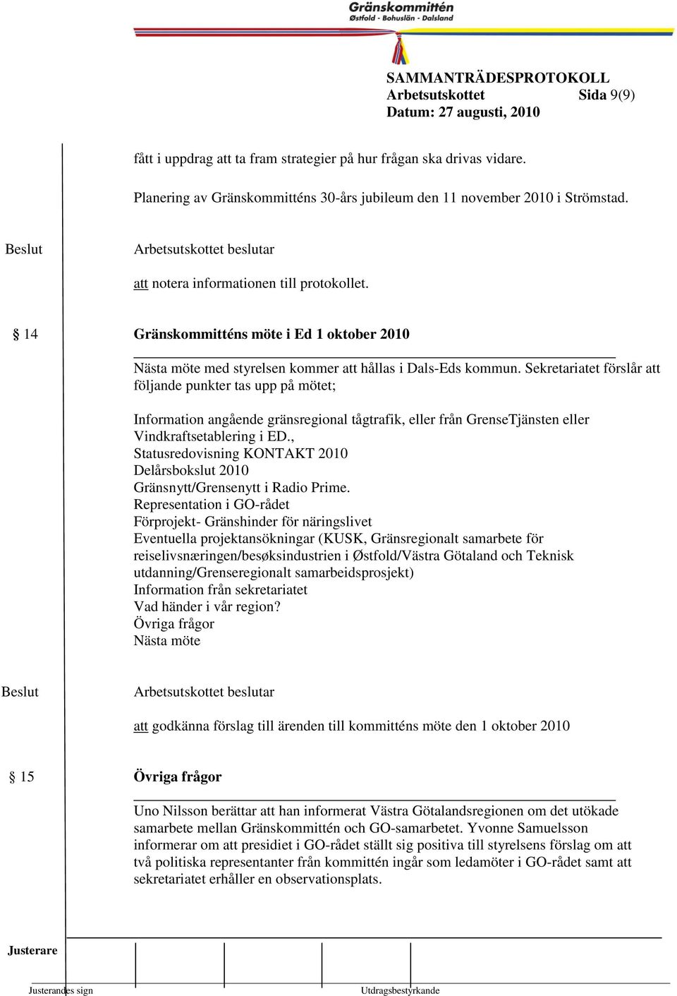 Sekretariatet förslår att följande punkter tas upp på ötet; Inforation angående gränsregional tågtrafik, eller från GrenseTjänsten eller Vindkraftsetablering i ED.