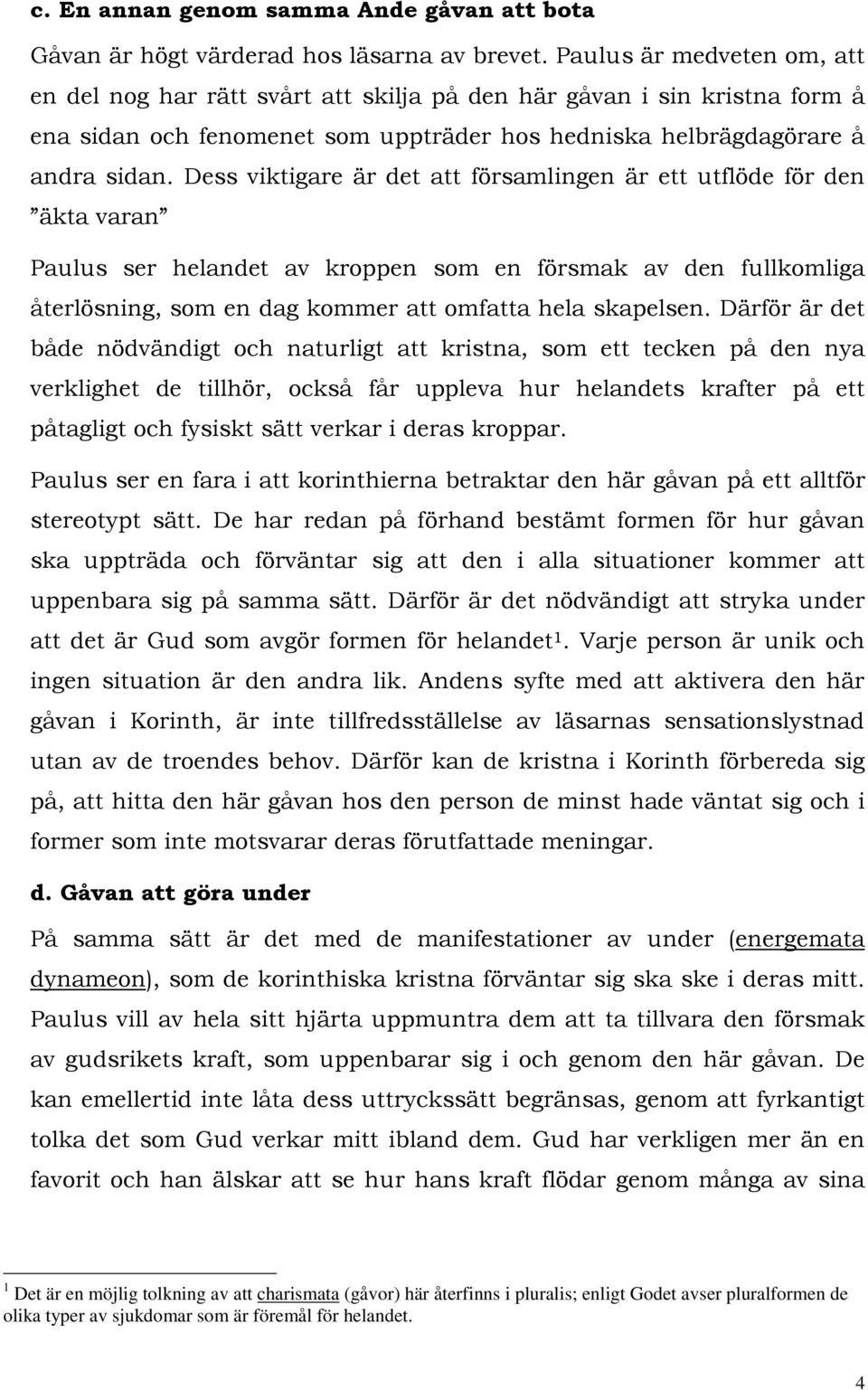 Dess viktigare är det att församlingen är ett utflöde för den äkta varan Paulus ser helandet av kroppen som en försmak av den fullkomliga återlösning, som en dag kommer att omfatta hela skapelsen.