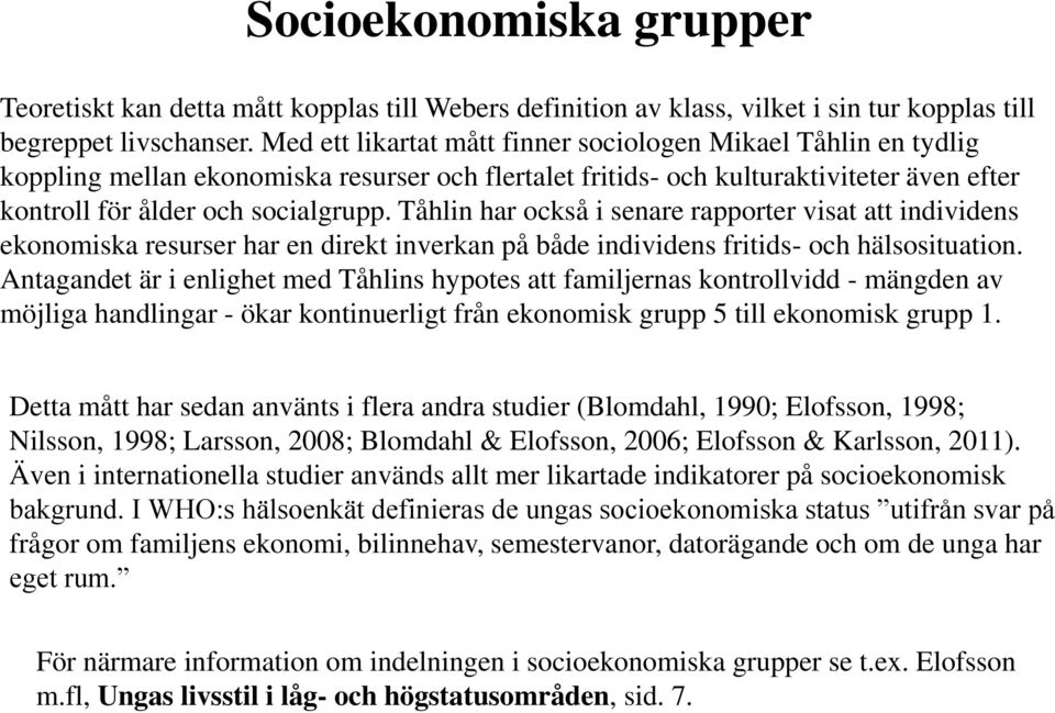 Tåhlin har också i senare rapporter visat att individens ekonomiska resurser har en direkt inverkan på både individens fritids- och hälsosituation.