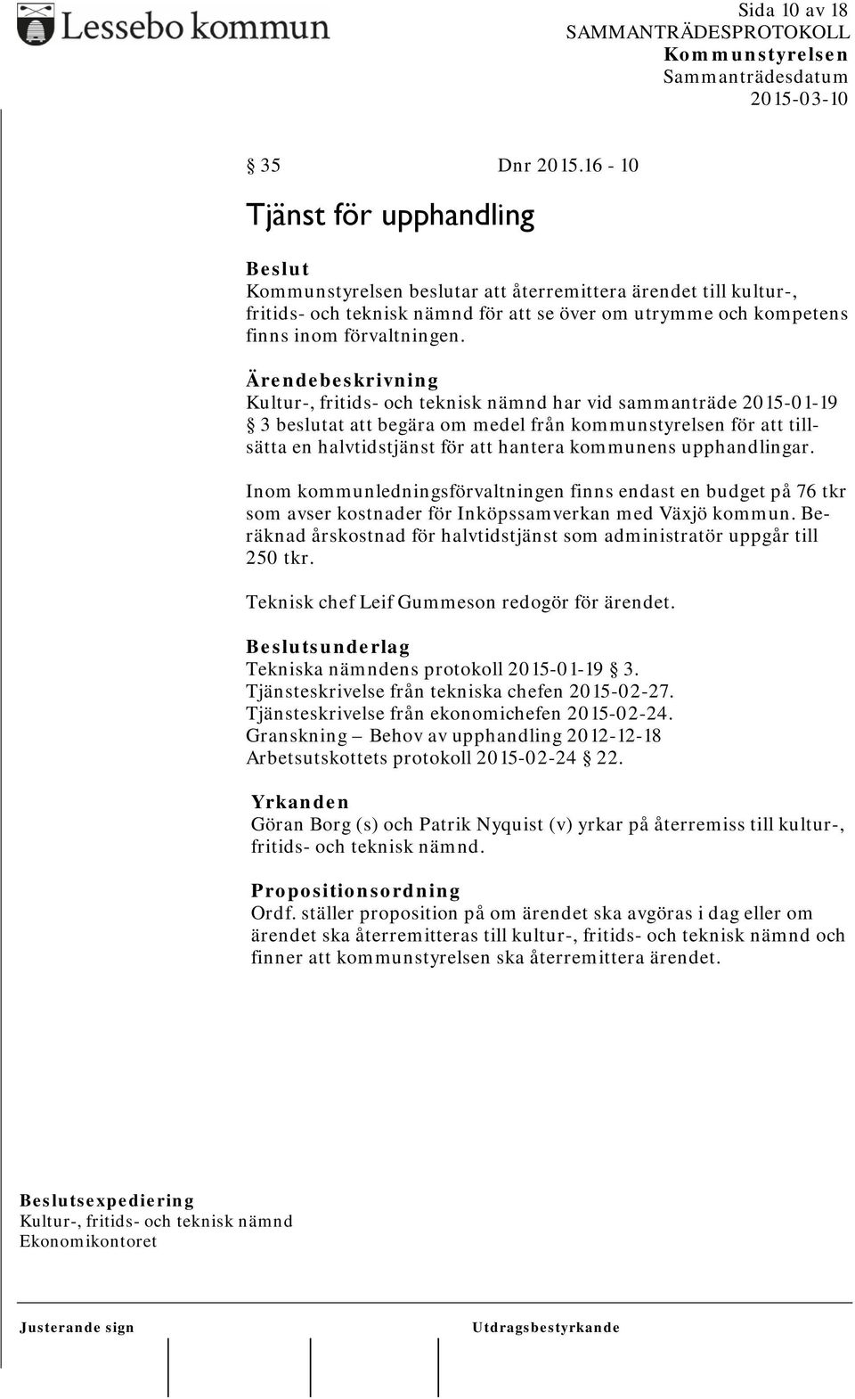 Inom kommunledningsförvaltningen finns endast en budget på 76 tkr som avser kostnader för Inköpssamverkan med Växjö kommun.