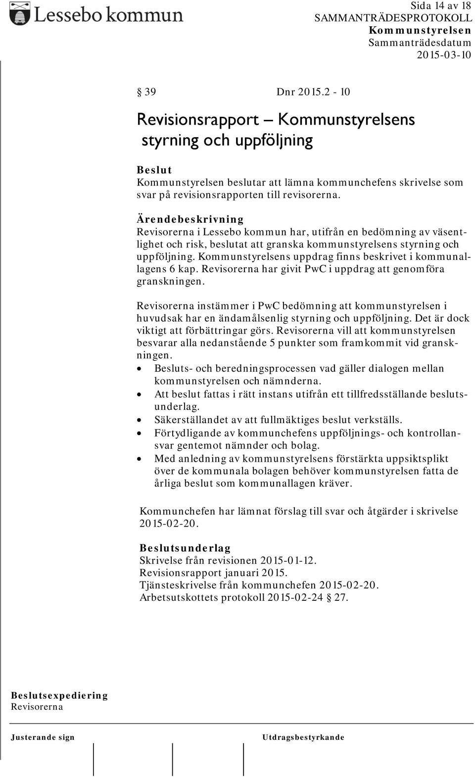 Revisorerna har givit PwC i uppdrag att genomföra granskningen. Revisorerna instämmer i PwC bedömning att kommunstyrelsen i huvudsak har en ändamålsenlig styrning och uppföljning.
