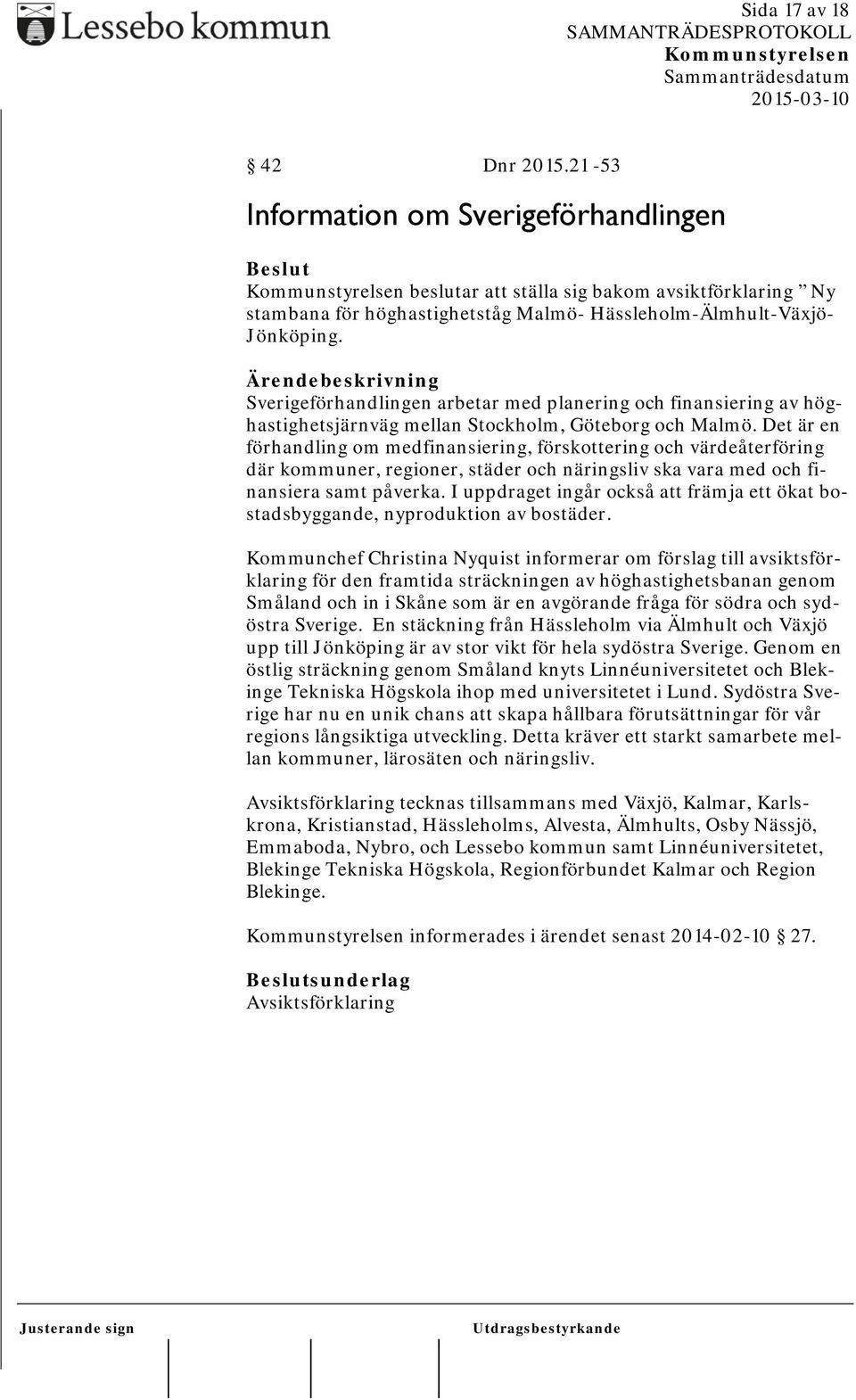 Det är en förhandling om medfinansiering, förskottering och värdeåterföring där kommuner, regioner, städer och näringsliv ska vara med och finansiera samt påverka.