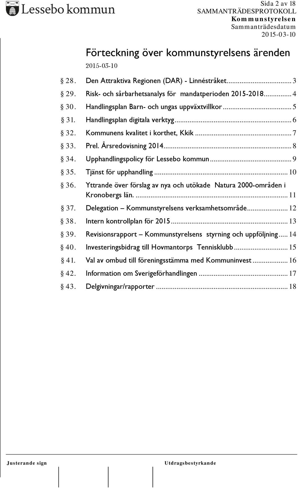 Upphandlingspolicy för Lessebo kommun... 9 35. Tjänst för upphandling... 10 36. Yttrande över förslag av nya och utökade Natura 2000-områden i Kronobergs län.... 11 37. Delegation s verksamhetsområde.