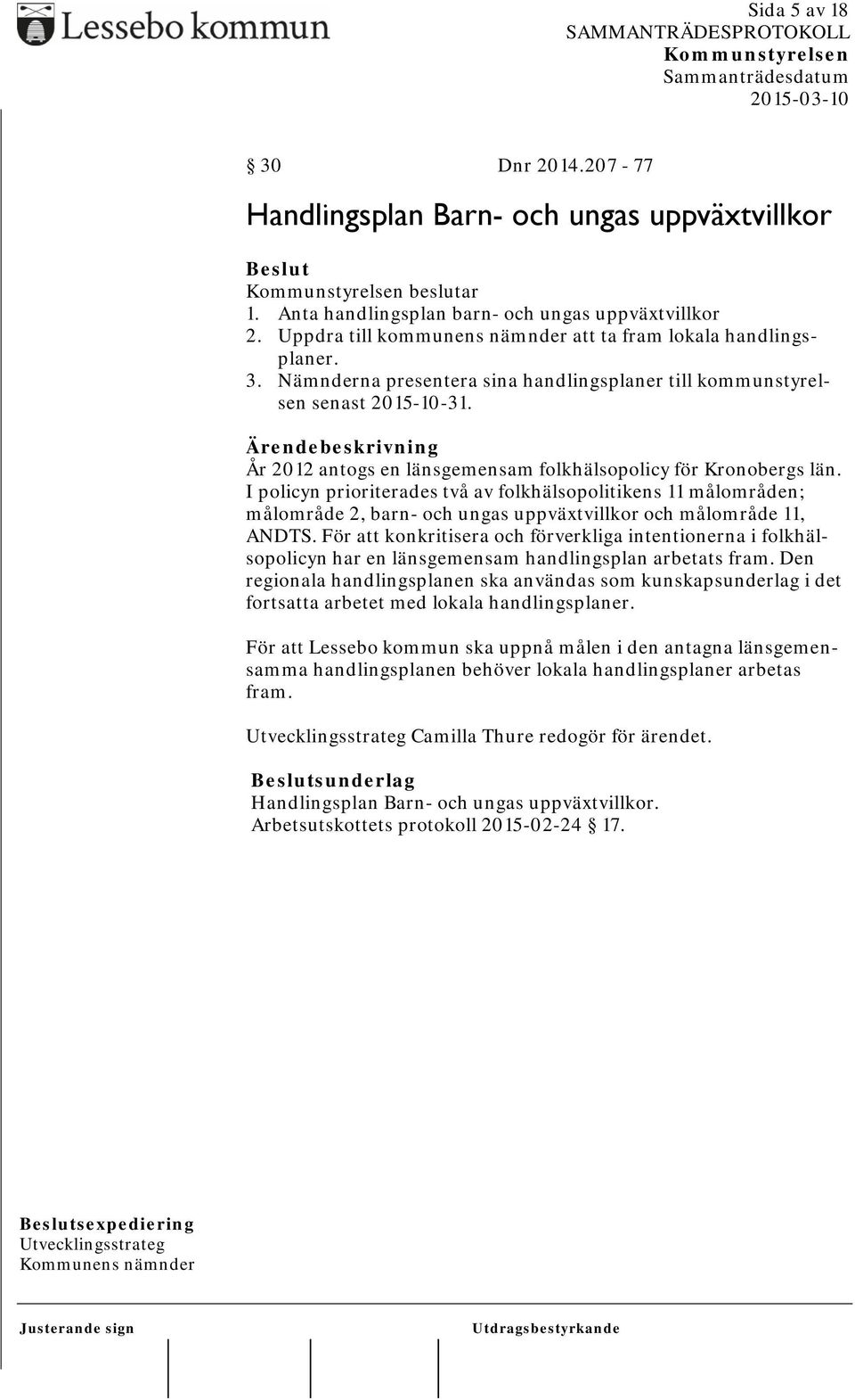 År 2012 antogs en länsgemensam folkhälsopolicy för Kronobergs län.